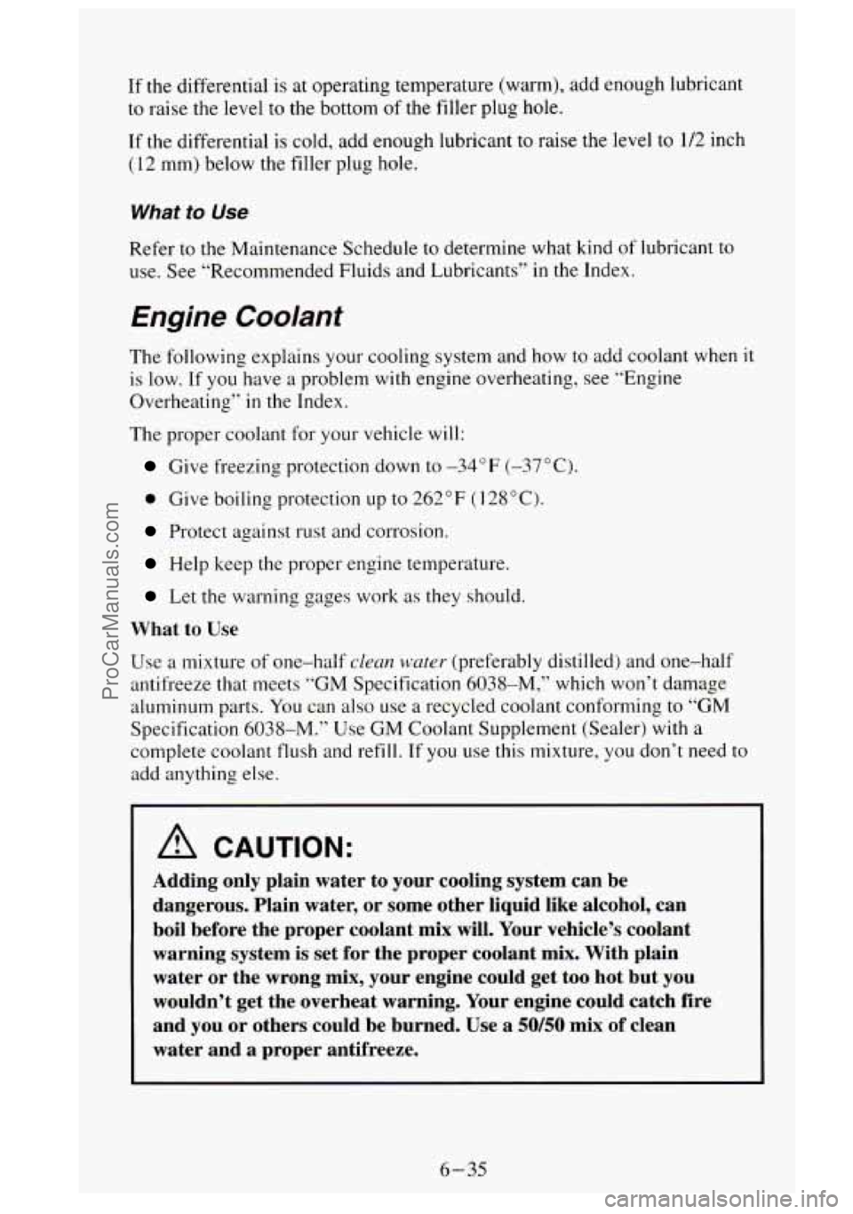 GMC SIERRA 1995  Owners Manual If the differential is at operating  temperature  (warm),  add enough  lubricant 
to  raise  the level  to the bottom 
of the  filler  plug hole. 
If  the  differential  is cold,  add enough  lubrican