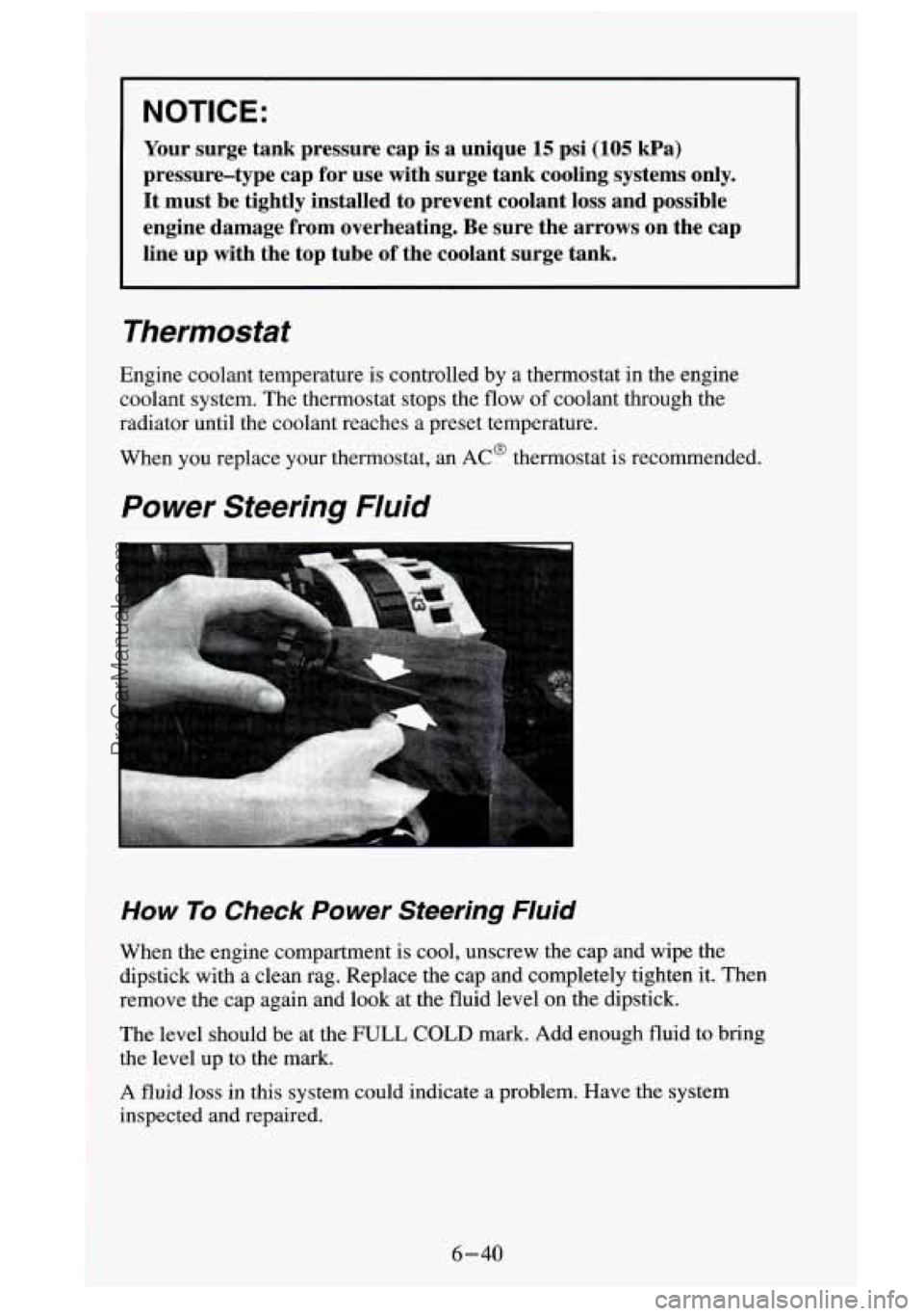 GMC SIERRA 1995  Owners Manual NOTICE: 
Your surge  tank  pressure  cap  is a unique 15 psi (105 kPa) 
pressure-type  cap  for  use  with  surge  tank  cooling  systems  only. 
It must  be  tightly  installed  to  prevent  coolant 