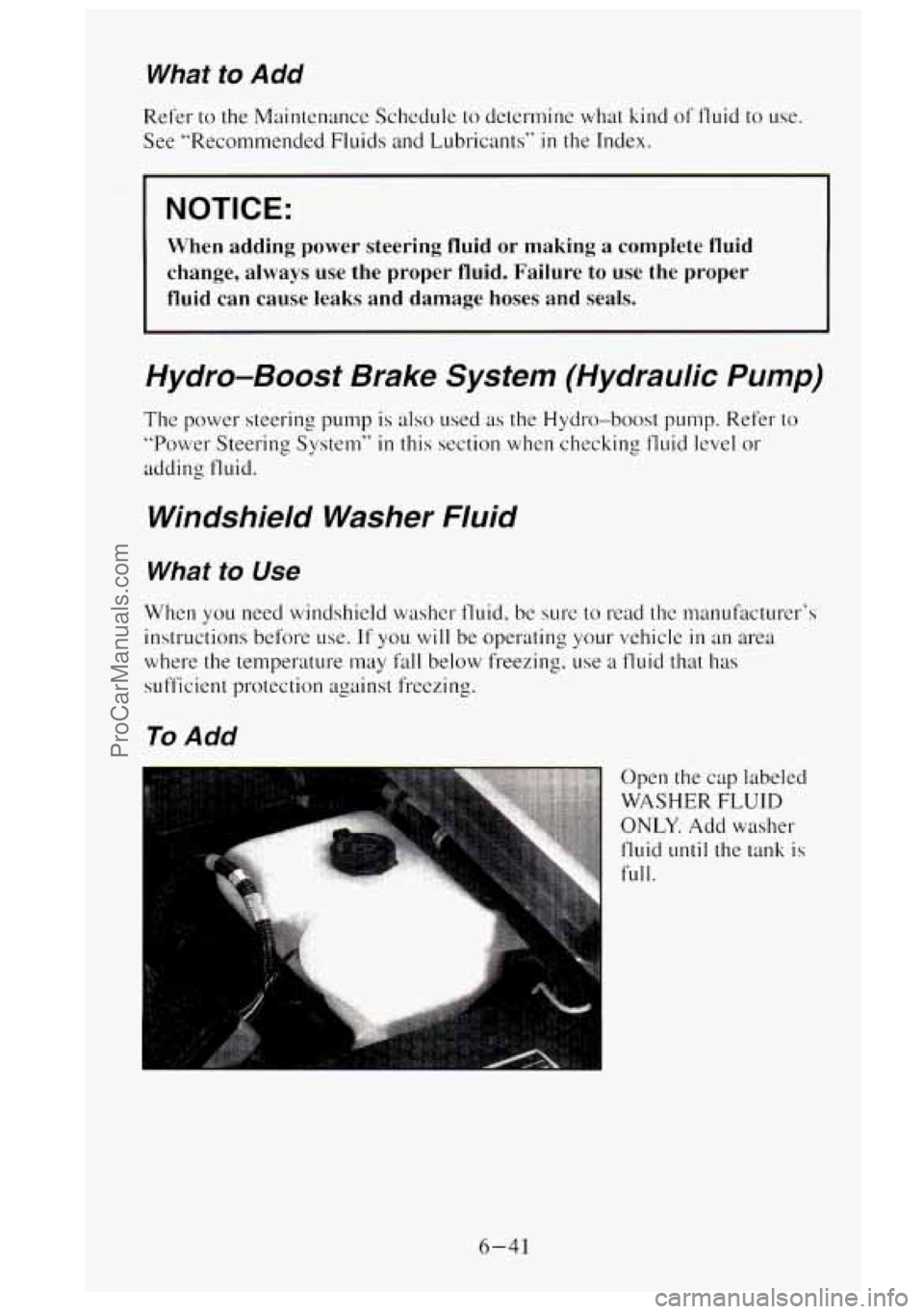 GMC SIERRA 1995  Owners Manual What to Add 
Refer to the Maintenance  Schedule to determine what  kind of tluid to use 
See  "Recommended  Fluids  and Lubricants" 
in the Index. 
NOTICE: 
When  adding  power  steering  fluid  or  