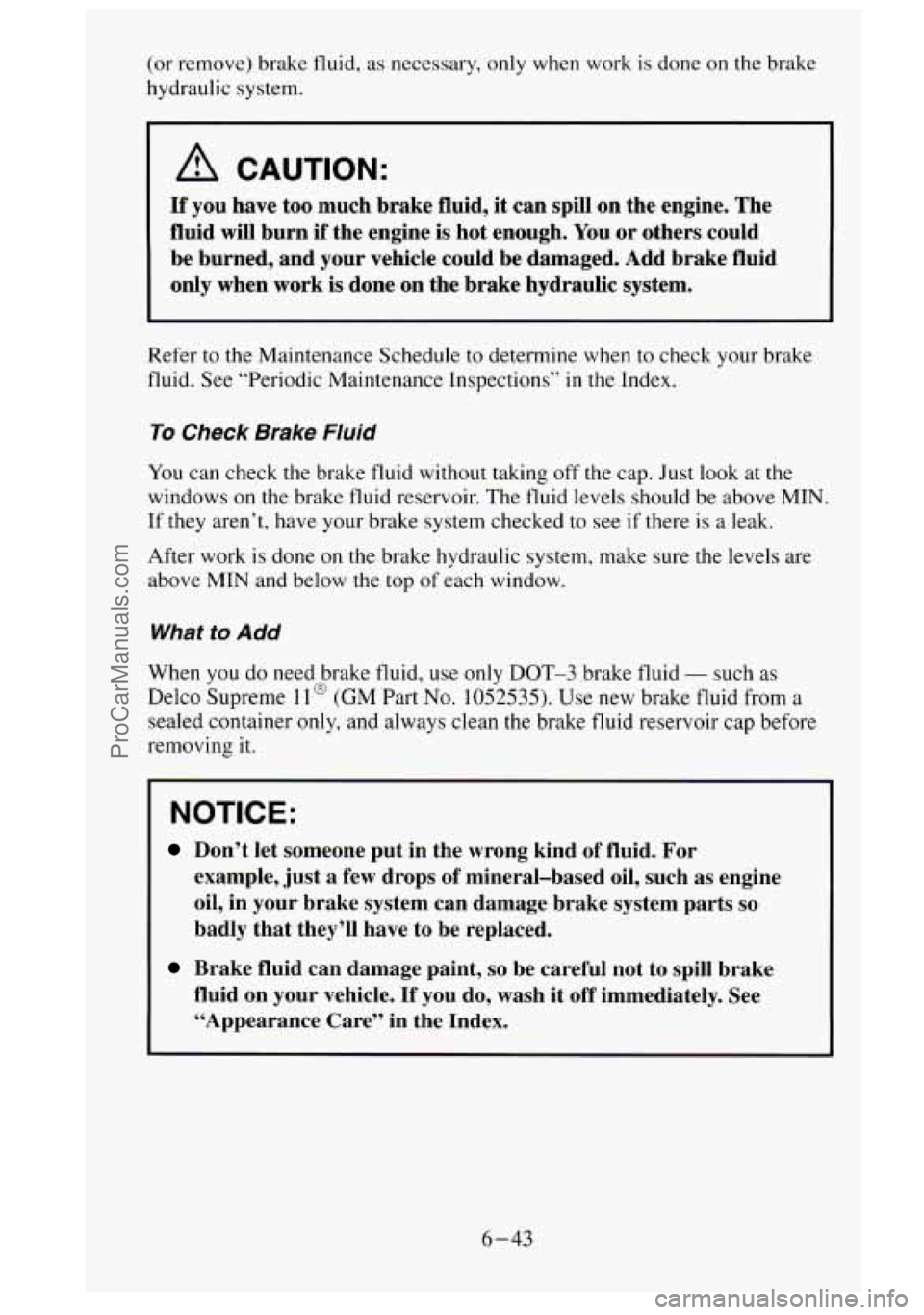GMC SIERRA 1995  Owners Manual (or remove) brake fluid, as necessary, only when work is done on the brake 
hydraulic  system. 
A CAUTION: 
If you  have too much  brake  fluid, it can spill on the engine.  The 
fluid  will burn 
if 
