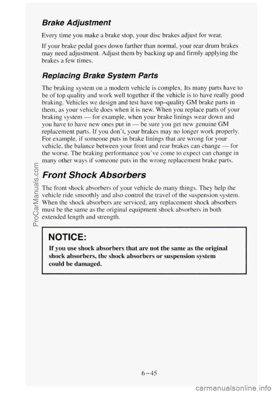 GMC SIERRA 1995  Owners Manual Brake  Adjustment 
Every time you make a brake  stop,  your  disc brakes  adjust for wear. 
If  your  brake  pedal  goes  down  farther  than normal, your rear drum brakes 
may need  adjustment.  Adju