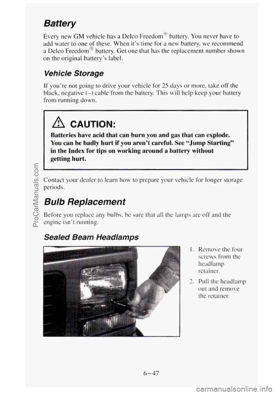 GMC SIERRA 1995  Owners Manual Battery 
Every new GM vehicle  has a Delco Freedom@  battery. You never have to 
add water to  one of these. When  it’s time  for a new battery,  we recommend 
a  Delco  Freedom@  battery. Get one t