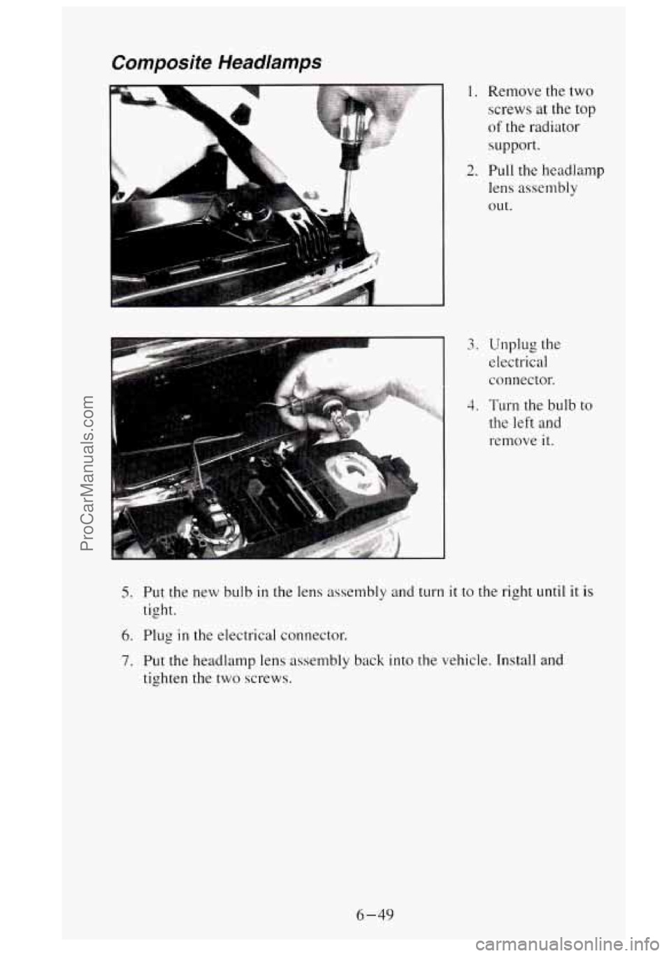 GMC SIERRA 1995  Owners Manual Composite Headlamps 
1. Remove  the  two screws 
at the top 
of the radiator 
support. 
2. Pull the headlamp 
lens assembly 
out. 
1 
3. Unplug the 
electrical 
connector. 
4. TLH-II the  bulb to 
the
