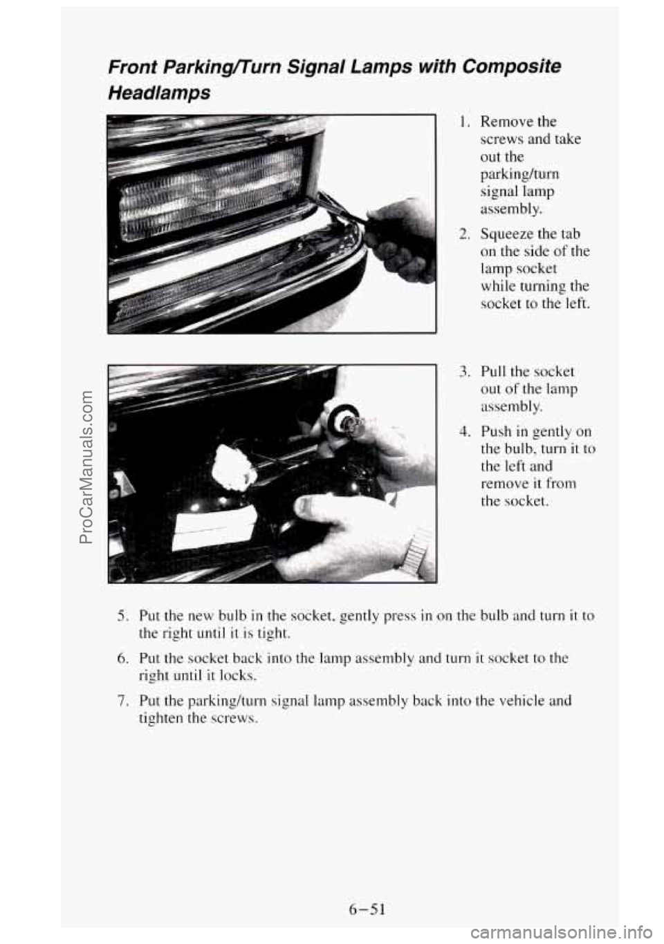 GMC SIERRA 1995  Owners Manual Front Parkingflurn  Signal  Lamps  with  Composite 
Headlamps 
1. Remove  the 
screws  and take 
out the 
parkinghum 
signal  lamp 
assembly. 
2. Squeeze  the tab 
on  the  side  of the 
lamp  socket 