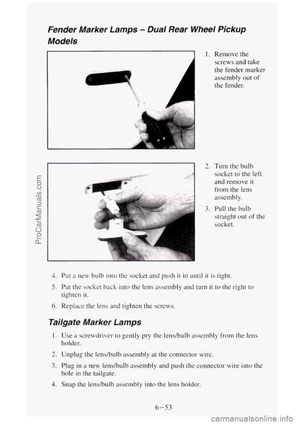 GMC SIERRA 1995  Owners Manual Fender  Marker  Lamps - Dual Rear  Wheel  Pickup 
Models 
I 1. Remove  the 
4 
screws and take 
the  fender  mark 
assembly  out of 
the fender. 
I 2. Turn the bulb  er 
socket to the left 
and remove