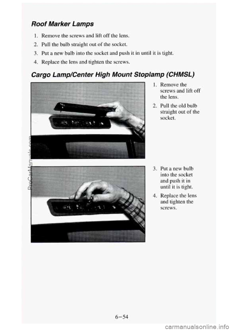 GMC SIERRA 1995  Owners Manual Roof Marker  Lamps 
1. Remove the screws and lift off the lens. 
2. Pull the bulb  straight  out of the socket. 
3. Put  a  new bulb  into  the  socket  and push it in until it is tight. 
4. Replace  