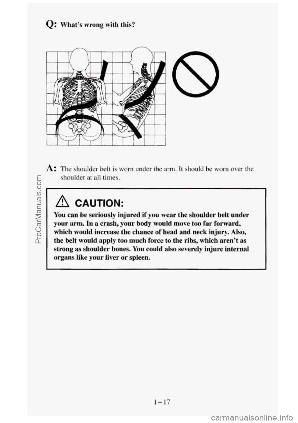 GMC SIERRA 1995 Owners Guide Q: What’s wrong with this?
8
A: The shoulder belt is worn under the arm. It should be worn over the
shoulder
at all times.
A CAUTION:
You can be seriously injured if you wear the shoulder GMC SIERRA 1995 Owners Guide Q: What’s wrong with this?
8
A: The shoulder belt is worn under the arm. It should be worn over the
shoulder
at all times.
A CAUTION:
You can be seriously injured if you wear the shoulder
