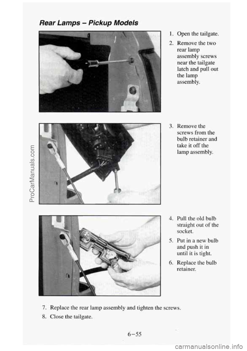 GMC SIERRA 1995  Owners Manual Rear Lamps - Pickup Models 
1. Open  the  tailgate. 
2. Remove  the  two 
rear lamp 
assembly  screws 
near  the  tailgate 
latch  and  pull  out 
the  lamp  assembly. 
3. Remove  the 
screws  from  t
