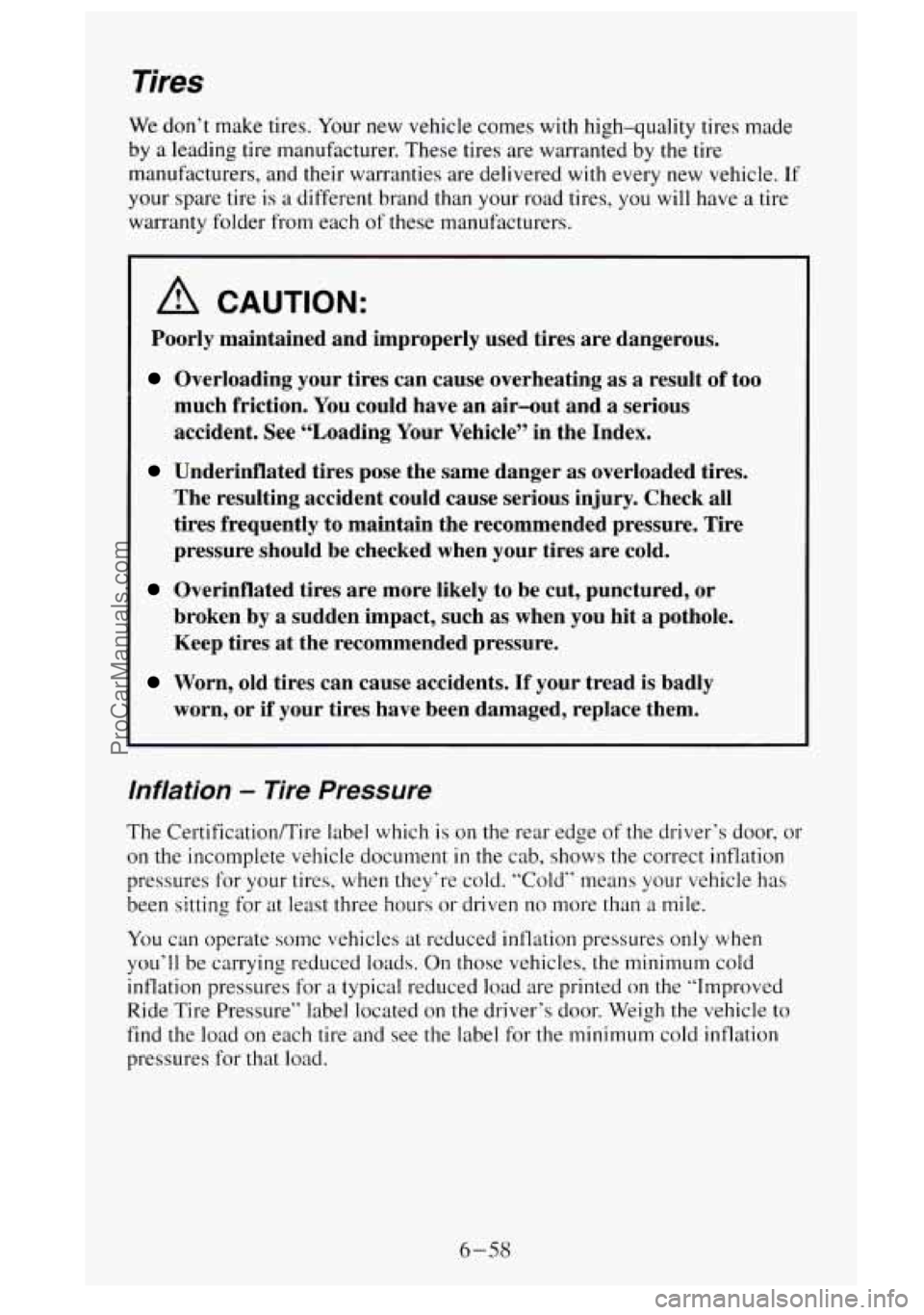 GMC SIERRA 1995  Owners Manual Tires 
We don’t  make  tires. Your new vehicle  comes with  high-quality  tires made 
by a leading tire manufacturer.  These tires are warranted  by the tire 
manufacturers,  and their warranties  a