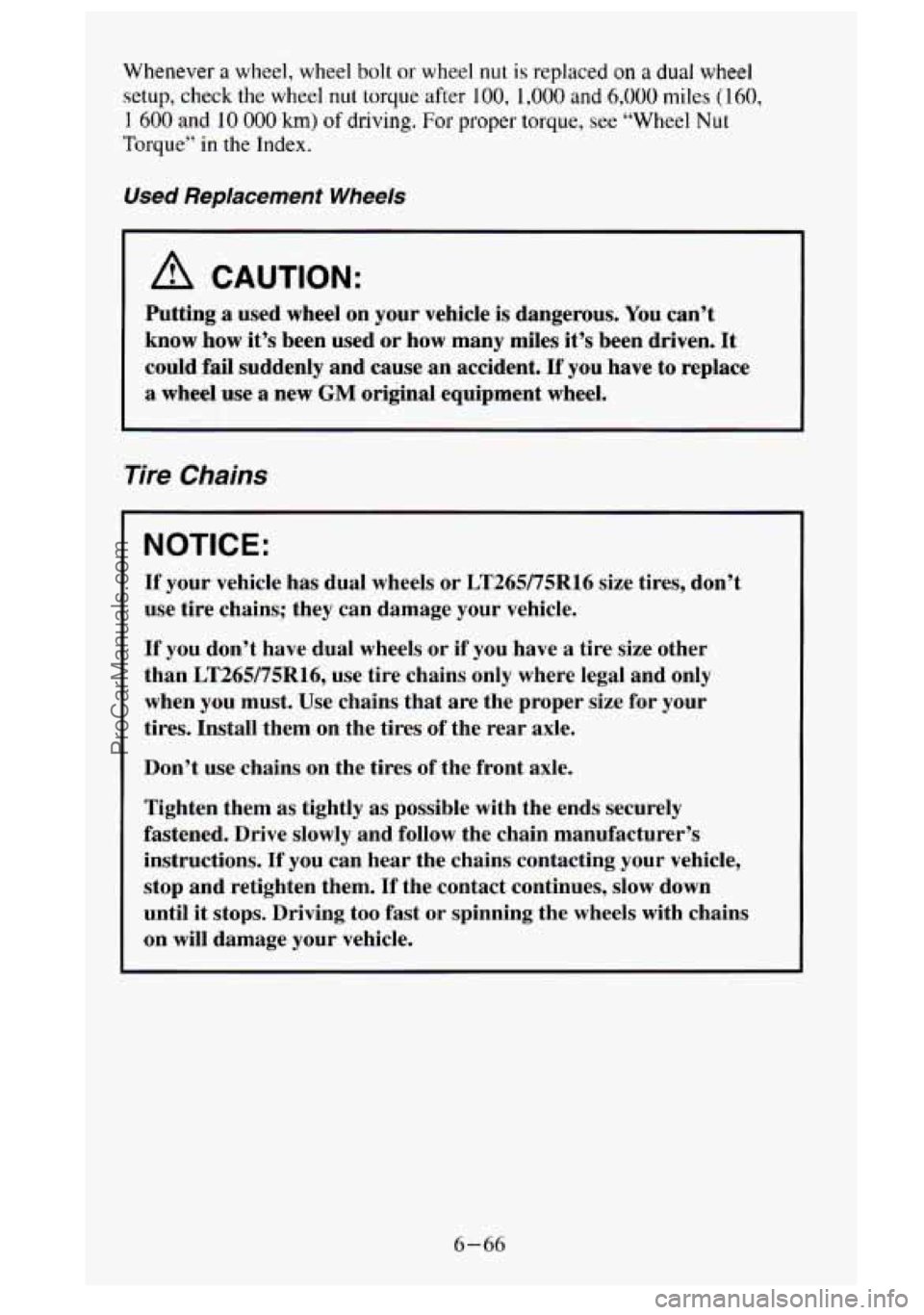 GMC SIERRA 1995 Owners Manual Whenever a wheel, wheel bolt or wheel nut is replaced on a dual wheel
setup, check the wheel nut torque after 100, 1,000 and 6,000 miles ( 160,
1 600 and 10 000 km) of driving. For proper torque, GMC SIERRA 1995 Owners Manual Whenever a wheel, wheel bolt or wheel nut is replaced on a dual wheel
setup, check the wheel nut torque after 100, 1,000 and 6,000 miles ( 160,
1 600 and 10 000 km) of driving. For proper torque,