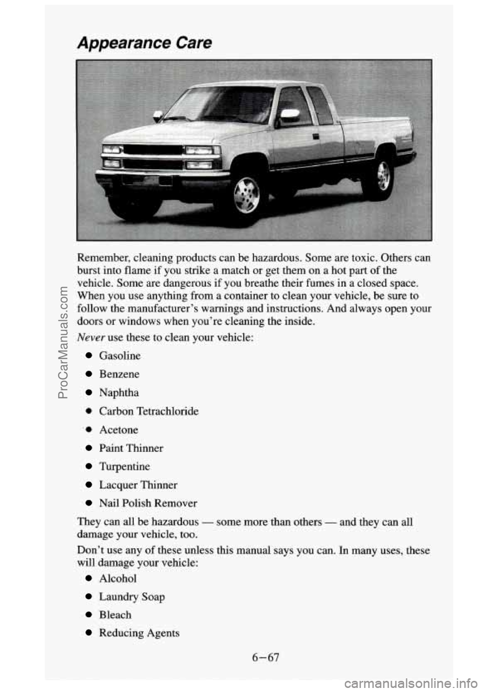 GMC SIERRA 1995 Owners Manual Appearance Care
Remember, cleaning products can be hazardous. Some are toxic. Others can
burst into flame if you strike a match
or get them on a hot part of the
vehicle. Some are GMC SIERRA 1995 Owners Manual Appearance Care
Remember, cleaning products can be hazardous. Some are toxic. Others can
burst into flame if you strike a match
or get them on a hot part of the
vehicle. Some are