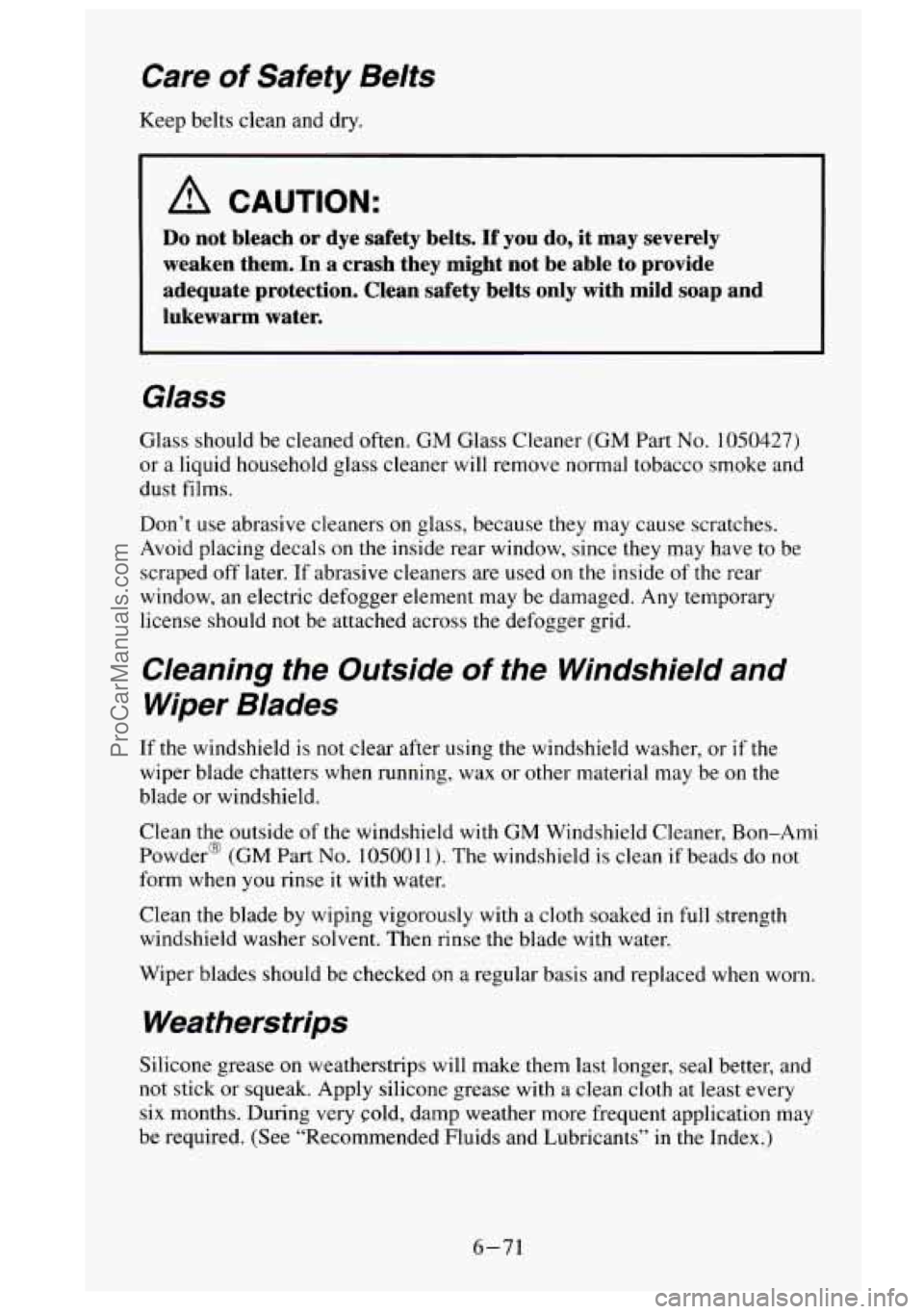 GMC SIERRA 1995 Owners Manual Care of Safety Belts
Keep belts clean and dry.
A CAUTION:
Do not bleach or dye safety belts. If you do, it may severely
weaken them. In a crash they might not be able to provi GMC SIERRA 1995 Owners Manual Care of Safety Belts
Keep belts clean and dry.
A CAUTION:
Do not bleach or dye safety belts. If you do, it may severely
weaken them. In a crash they might not be able to provi
