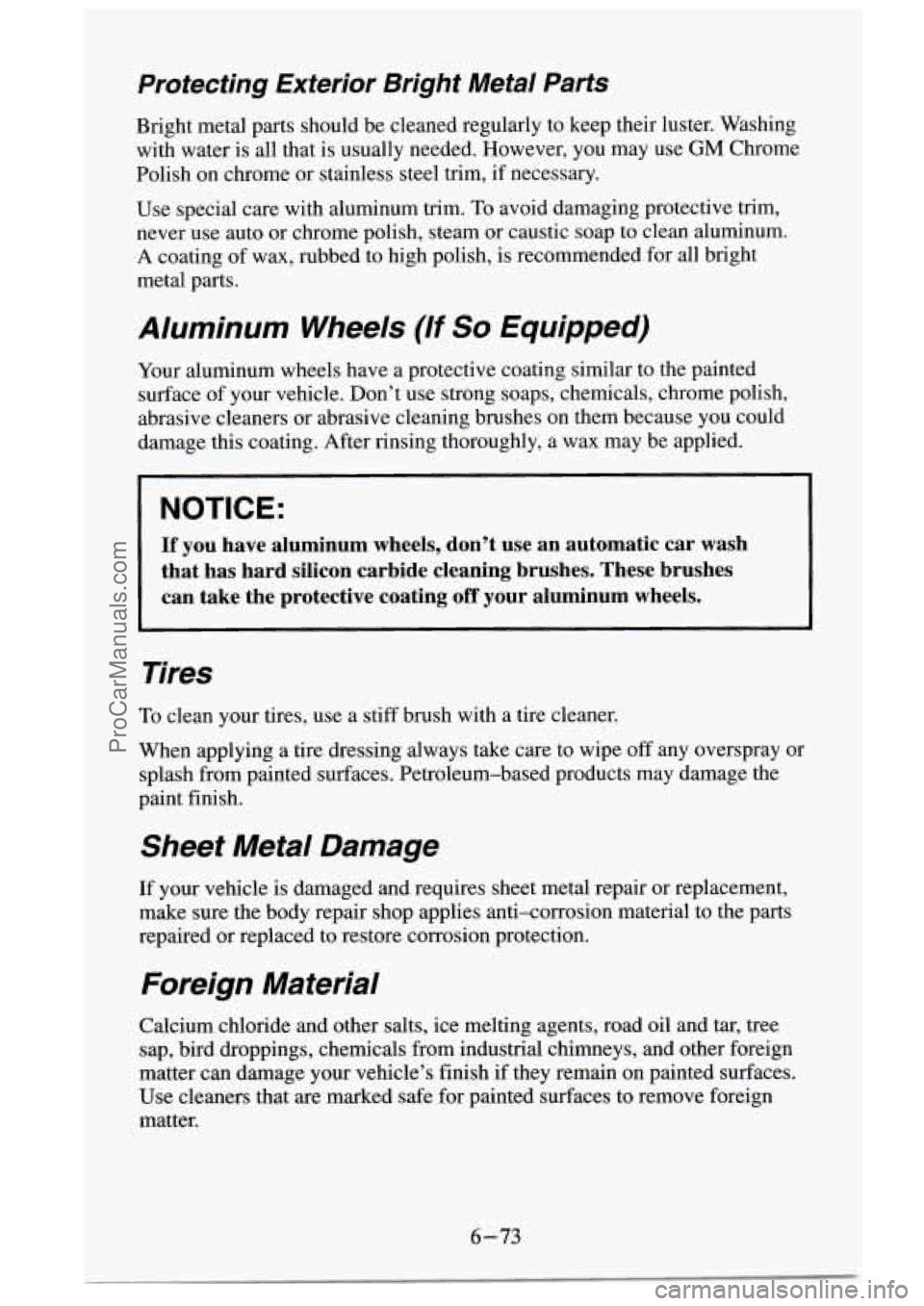 GMC SIERRA 1995 Owners Manual Protecting Exterior Bright Metal Parts
Bright metal parts should be cleaned regularly to keep their luster. Washing
with water is all that is usually needed. However, you may use
GMC SIERRA 1995 Owners Manual Protecting Exterior Bright Metal Parts
Bright metal parts should be cleaned regularly to keep their luster. Washing
with water is all that is usually needed. However, you may use