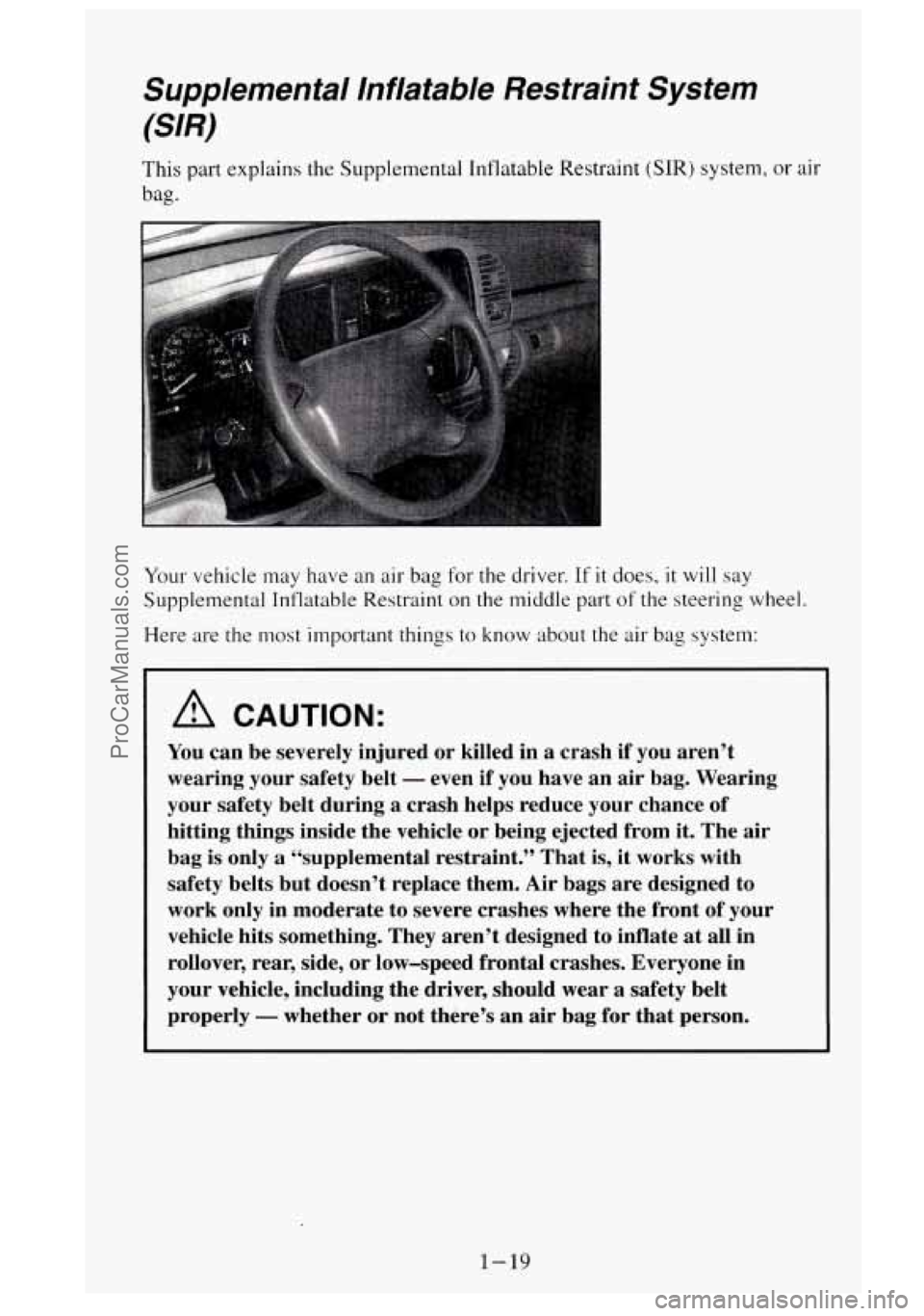 GMC SIERRA 1995 Owners Guide Supplemental Inflatable Restraint System
(SW
This part explains the Supplemental Inflatable Restraint (SIR) system, or air
bag.
Your vehicle may have an air bag for the driver. If it do GMC SIERRA 1995 Owners Guide Supplemental Inflatable Restraint System
(SW
This part explains the Supplemental Inflatable Restraint (SIR) system, or air
bag.
Your vehicle may have an air bag for the driver. If it do