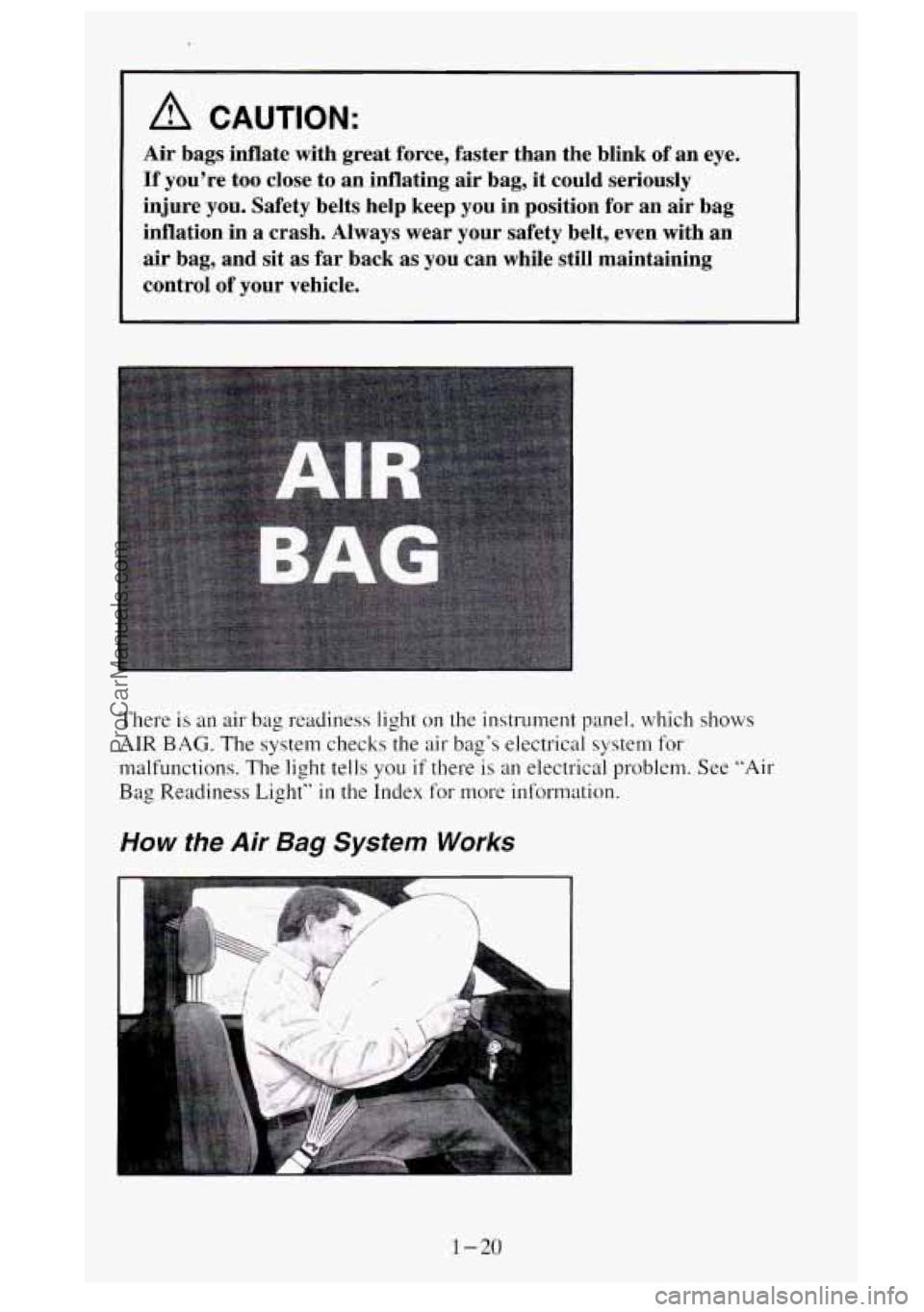 GMC SIERRA 1995 Owners Guide A CAUTION:
Air bags inflate with great force, faster than the blink of an eye.
If you’re too close to an inflating air bag, it could seriously
injure you. Safety belts help keep yo GMC SIERRA 1995 Owners Guide A CAUTION:
Air bags inflate with great force, faster than the blink of an eye.
If you’re too close to an inflating air bag, it could seriously
injure you. Safety belts help keep yo