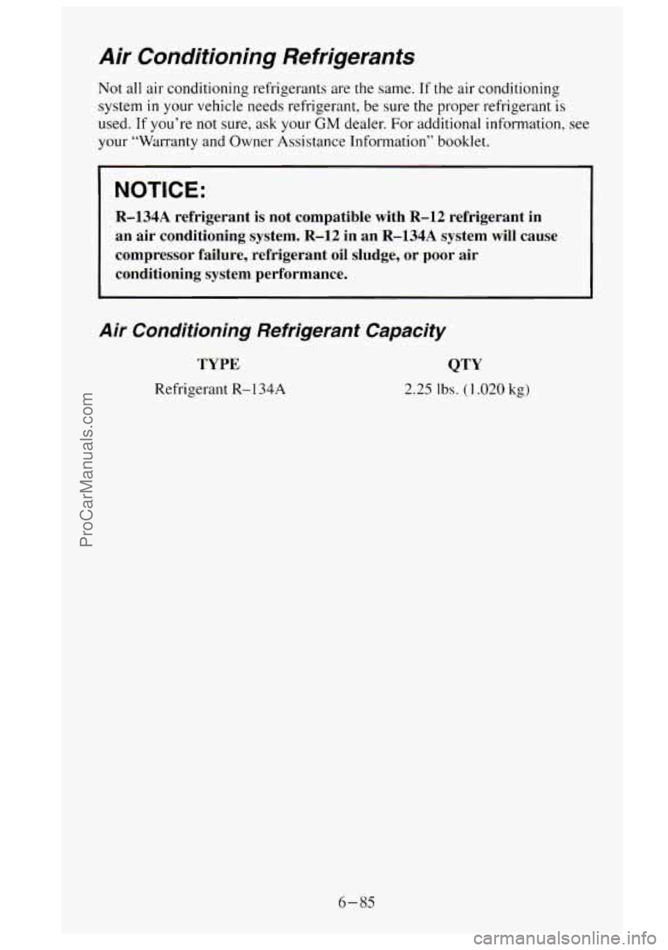 GMC SIERRA 1995 Owners Manual Air Conditioning Refrigerants
Not all air conditioning refrigerants are the same. If the air conditioning
system
in your vehicle needs refrigerant, be sure the proper refrigerant is
us GMC SIERRA 1995 Owners Manual Air Conditioning Refrigerants
Not all air conditioning refrigerants are the same. If the air conditioning
system
in your vehicle needs refrigerant, be sure the proper refrigerant is
us