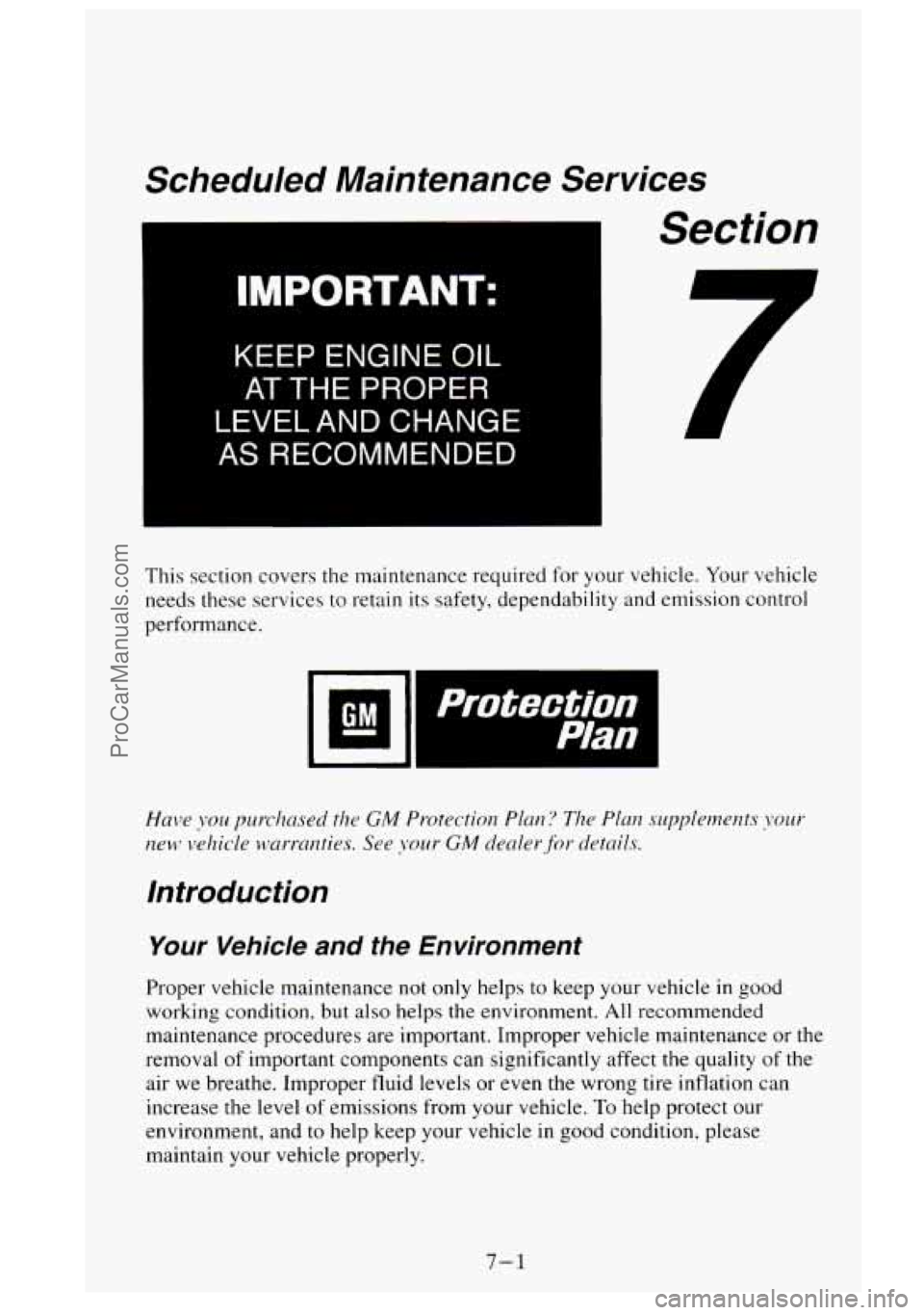 GMC SIERRA 1995 Owners Manual Scheduled Maintenance Services
KEEP ENGINE OIL
AT THE PROPER
LEVEL AND CHANGE
AS RECOMMENDED
Section
This section covers the maintenance required for your vehicle. Your vehicle
needs the GMC SIERRA 1995 Owners Manual Scheduled Maintenance Services
KEEP ENGINE OIL
AT THE PROPER
LEVEL AND CHANGE
AS RECOMMENDED
Section
This section covers the maintenance required for your vehicle. Your vehicle
needs the