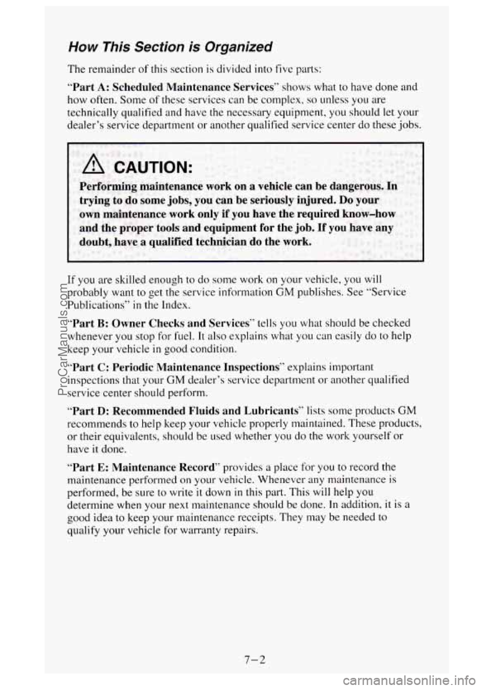 GMC SIERRA 1995 Owners Manual How This Section is Organized
The remainder of this section is divided into five parts:
“Part A: Scheduled Maintenance Services” shows what to have done and
how often. Some
of thes GMC SIERRA 1995 Owners Manual How This Section is Organized
The remainder of this section is divided into five parts:
“Part A: Scheduled Maintenance Services” shows what to have done and
how often. Some
of thes