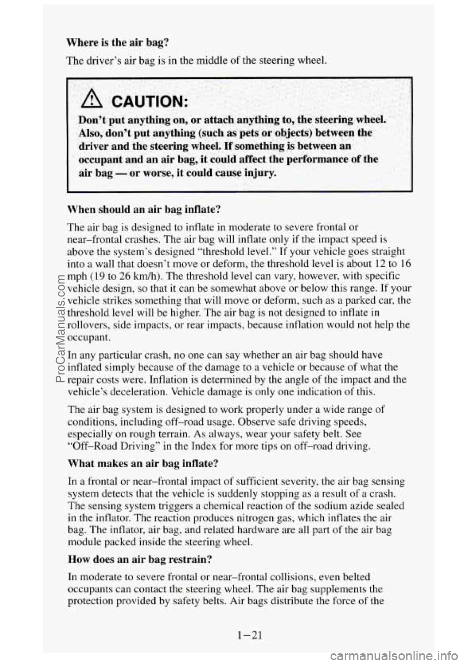 GMC SIERRA 1995 Owners Guide Where is the air bag?
The driver’s air bag is in the middle of the steering wheel.
Don’t put anything on, or attach anything to, the steering \
wheel.
Also, don’t put anyt GMC SIERRA 1995 Owners Guide Where is the air bag?
The driver’s air bag is in the middle of the steering wheel.
Don’t put anything on, or attach anything to, the steering \
wheel.
Also, don’t put anyt