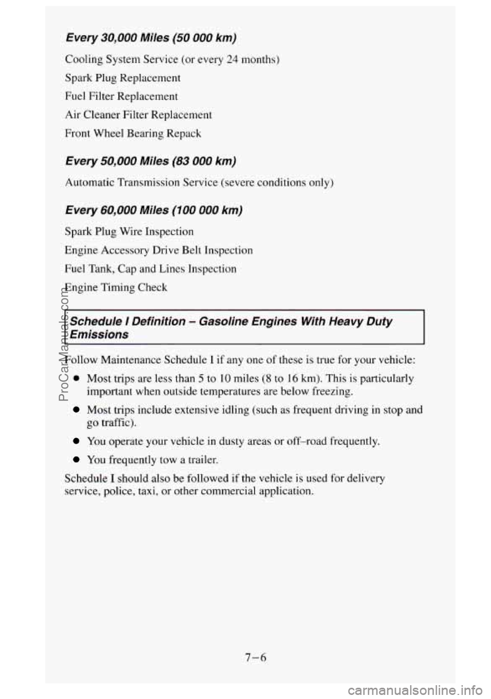 GMC SIERRA 1995 Owners Manual Every 30,000 Miles (50 000 km)
Cooling System Service (or every 24 months)
Spark Plug Replacement
Fuel Filter Replacement
Air Cleaner Filter Replacement
Front Wheel Bearing Repack
Every 50, GMC SIERRA 1995 Owners Manual Every 30,000 Miles (50 000 km)
Cooling System Service (or every 24 months)
Spark Plug Replacement
Fuel Filter Replacement
Air Cleaner Filter Replacement
Front Wheel Bearing Repack
Every 50,