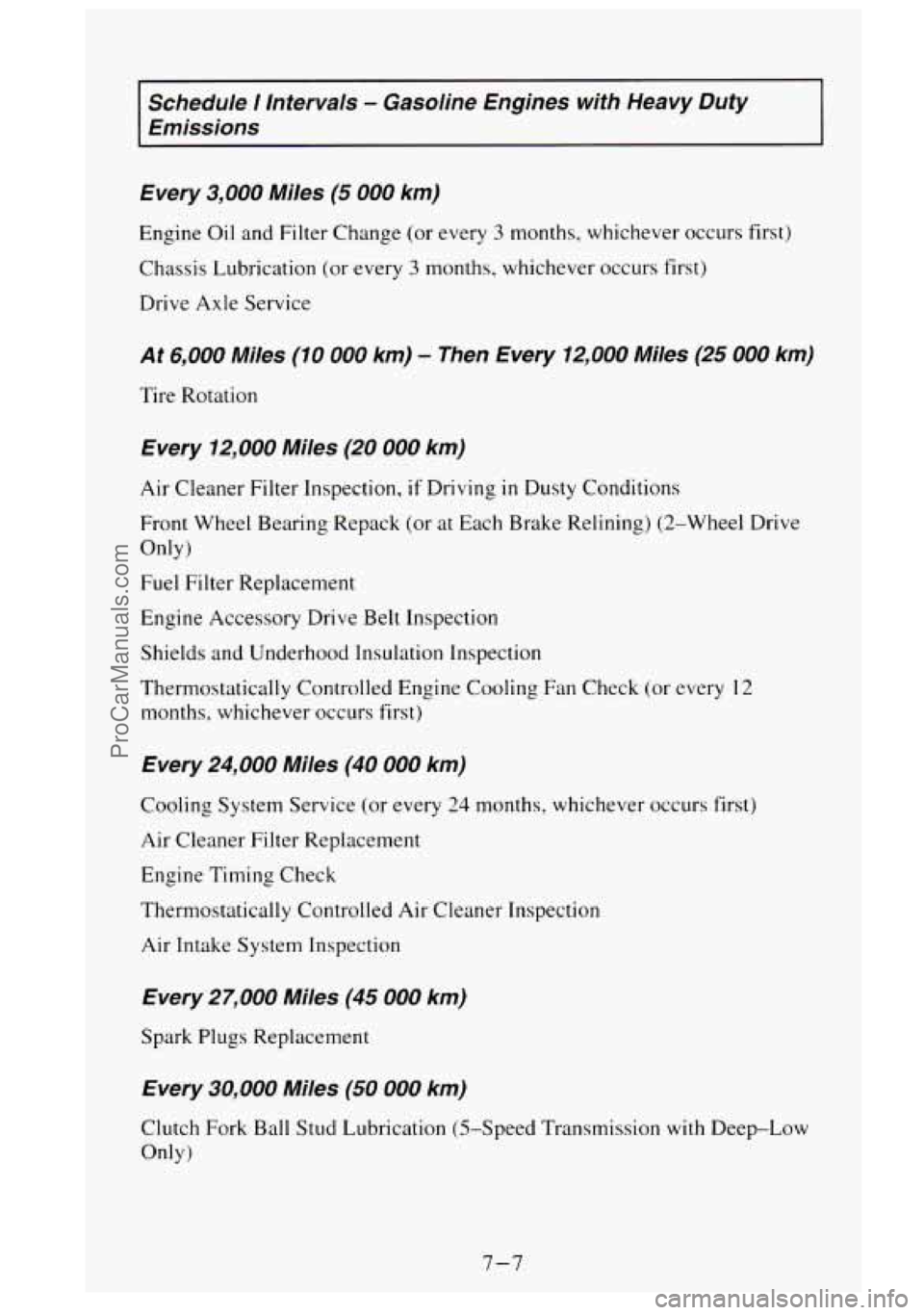 GMC SIERRA 1995 Owners Manual Schedule I Intervals - Gasoline Engines with Heavy Duty
Emissions
Every
3,000 Miles (5 000 km)
Engine Oil and Filter Change (or every 3 months, whichever occurs first)
Chassis Lubricati GMC SIERRA 1995 Owners Manual Schedule I Intervals - Gasoline Engines with Heavy Duty
Emissions
Every
3,000 Miles (5 000 km)
Engine Oil and Filter Change (or every 3 months, whichever occurs first)
Chassis Lubricati