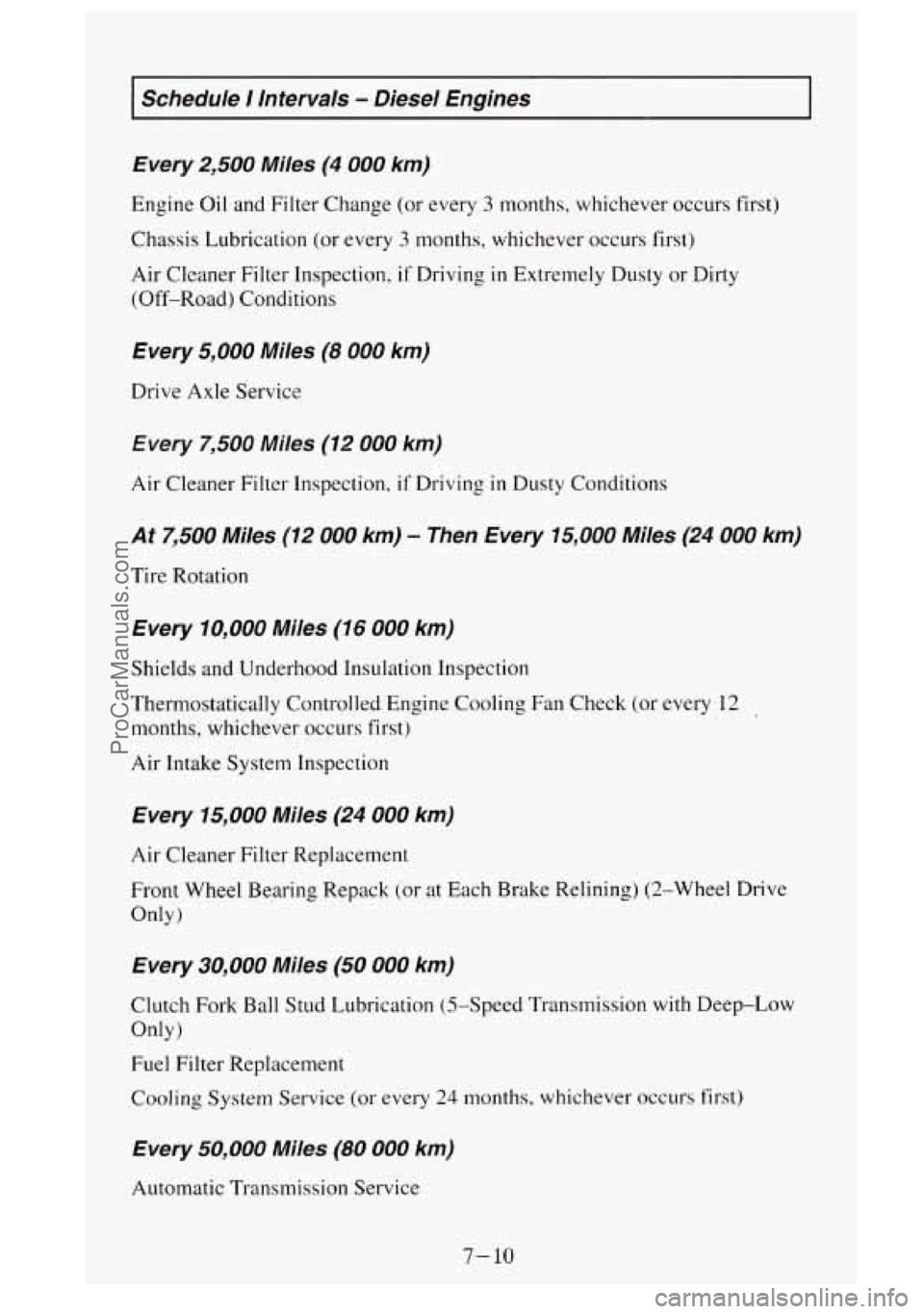 GMC SIERRA 1995 Owners Manual I Schedule I Intervals - Diesel Engines I
Every 2,500 Miles (4 000 km)
Engine Oil and Filter Change (or every 3 months, whichever occurs first)
Chassis Lubrication (or every
3 months, whi GMC SIERRA 1995 Owners Manual I Schedule I Intervals - Diesel Engines I
Every 2,500 Miles (4 000 km)
Engine Oil and Filter Change (or every 3 months, whichever occurs first)
Chassis Lubrication (or every
3 months, whi