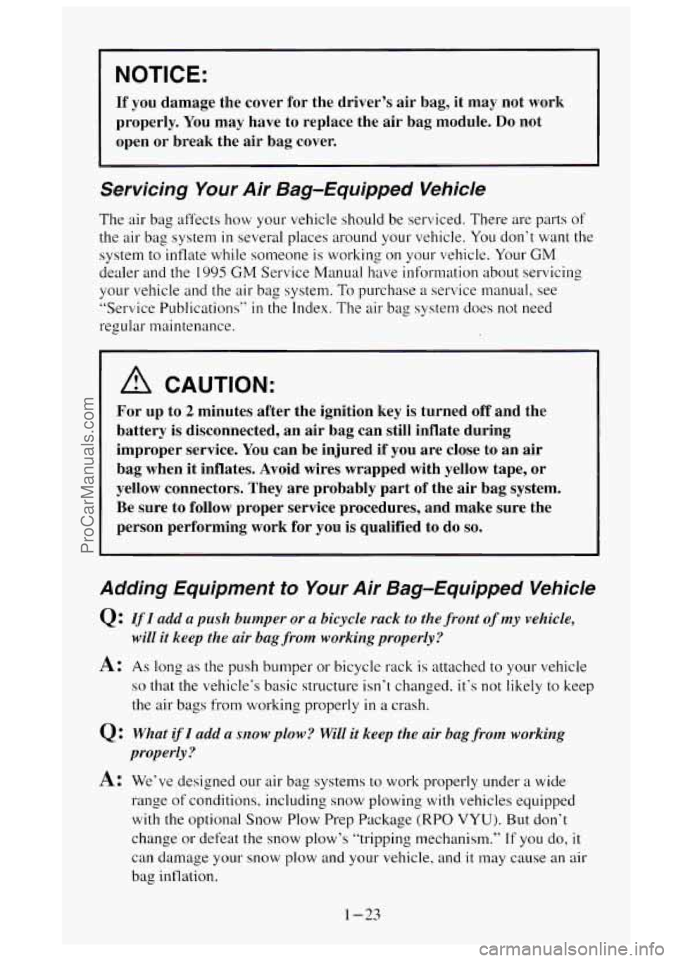 GMC SIERRA 1995 Owners Guide NOTICE:
If you damage the cover for the driver’s air bag, it may not work\
properly. You may have to replace the air bag module.
Do not
open or break the air bag cover. GMC SIERRA 1995 Owners Guide NOTICE:
If you damage the cover for the driver’s air bag, it may not work\
properly. You may have to replace the air bag module.
Do not
open or break the air bag cover.