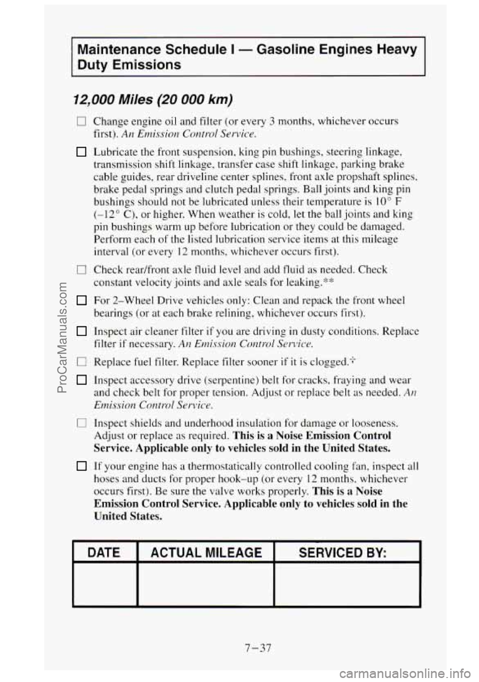 GMC SIERRA 1995 Owners Manual Maintenance Schedule I - Gasoline Engines Heavy
Duty Emissions
12,000 Miles (20 000 km)
0
0
0
CI
Change engine oil and filter (or every 3 months, whichever occurs
first).
An Emission GMC SIERRA 1995 Owners Manual Maintenance Schedule I - Gasoline Engines Heavy
Duty Emissions
12,000 Miles (20 000 km)
0
0
0
CI
Change engine oil and filter (or every 3 months, whichever occurs
first).
An Emission