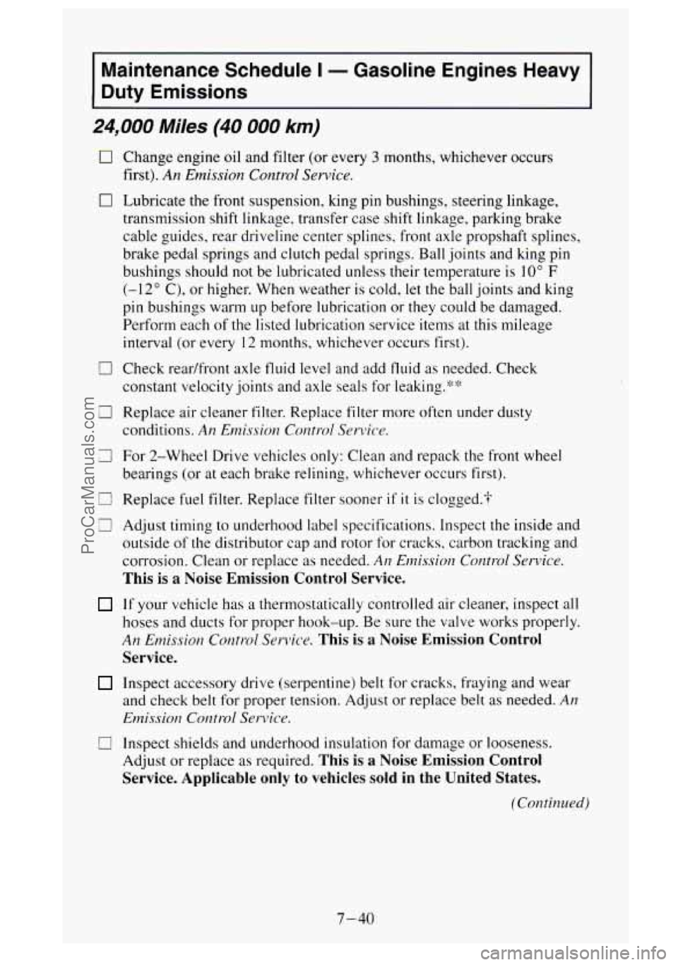 GMC SIERRA 1995 Owners Manual Maintenance Schedule I - Gasoline Engines Heavy
Duty Emissions
24,000 Miles (40 000 km)
0 Change engine oil and filter (or every 3 months, whichever occurs
0 Lubricate the front suspension, GMC SIERRA 1995 Owners Manual Maintenance Schedule I - Gasoline Engines Heavy
Duty Emissions
24,000 Miles (40 000 km)
0 Change engine oil and filter (or every 3 months, whichever occurs
0 Lubricate the front suspension,