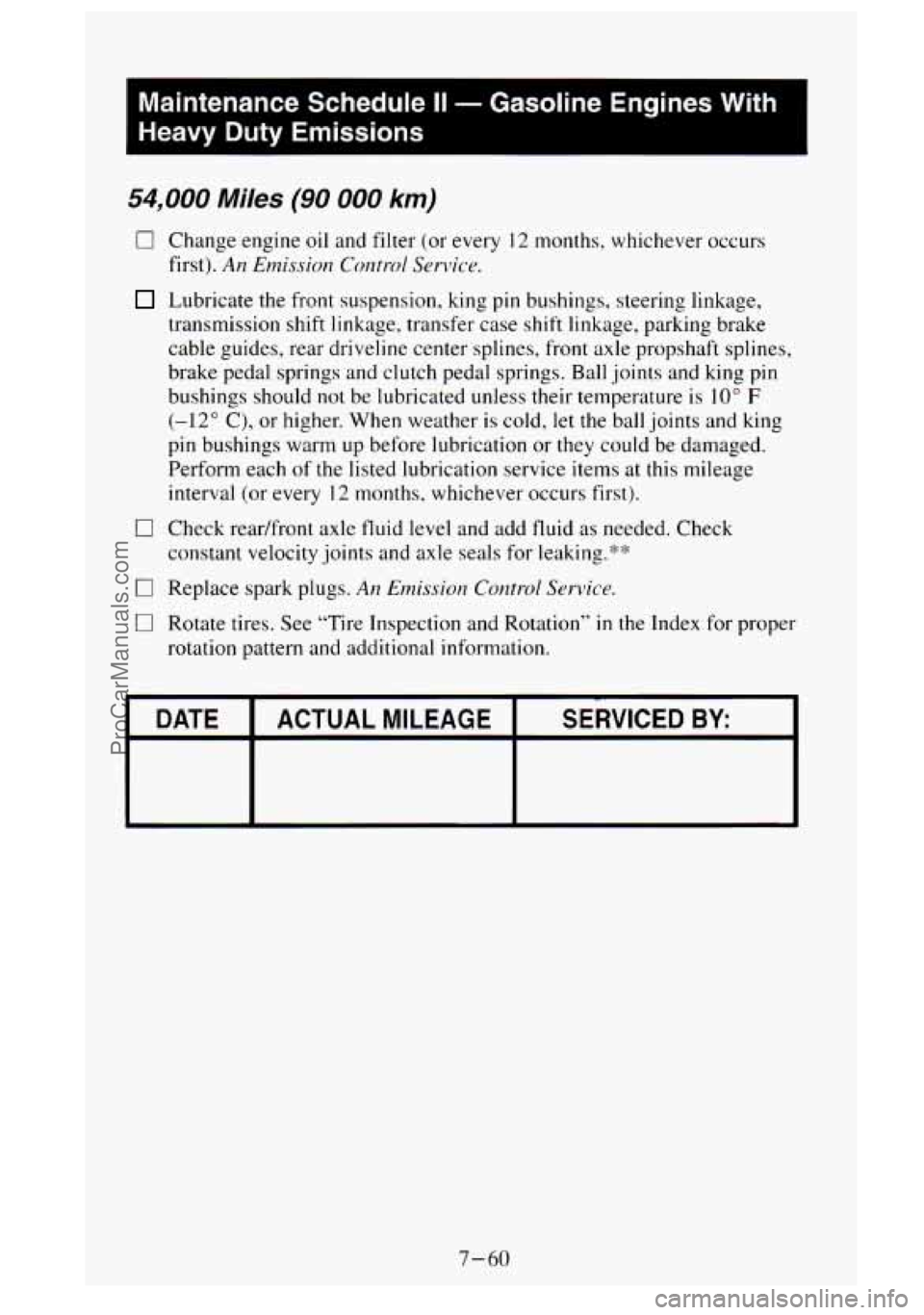 GMC SIERRA 1995 Owners Manual I
Maintenance Schedule II - Gasoline Engines With
Heavy Duty Emissions
54,000 Miles (90 000 km)
0 Change engine oil and filter (or every I2 months. whichever occurs
first).
An Elnissiou Cont GMC SIERRA 1995 Owners Manual I
Maintenance Schedule II - Gasoline Engines With
Heavy Duty Emissions
54,000 Miles (90 000 km)
0 Change engine oil and filter (or every I2 months. whichever occurs
first).
An Elnissiou Cont