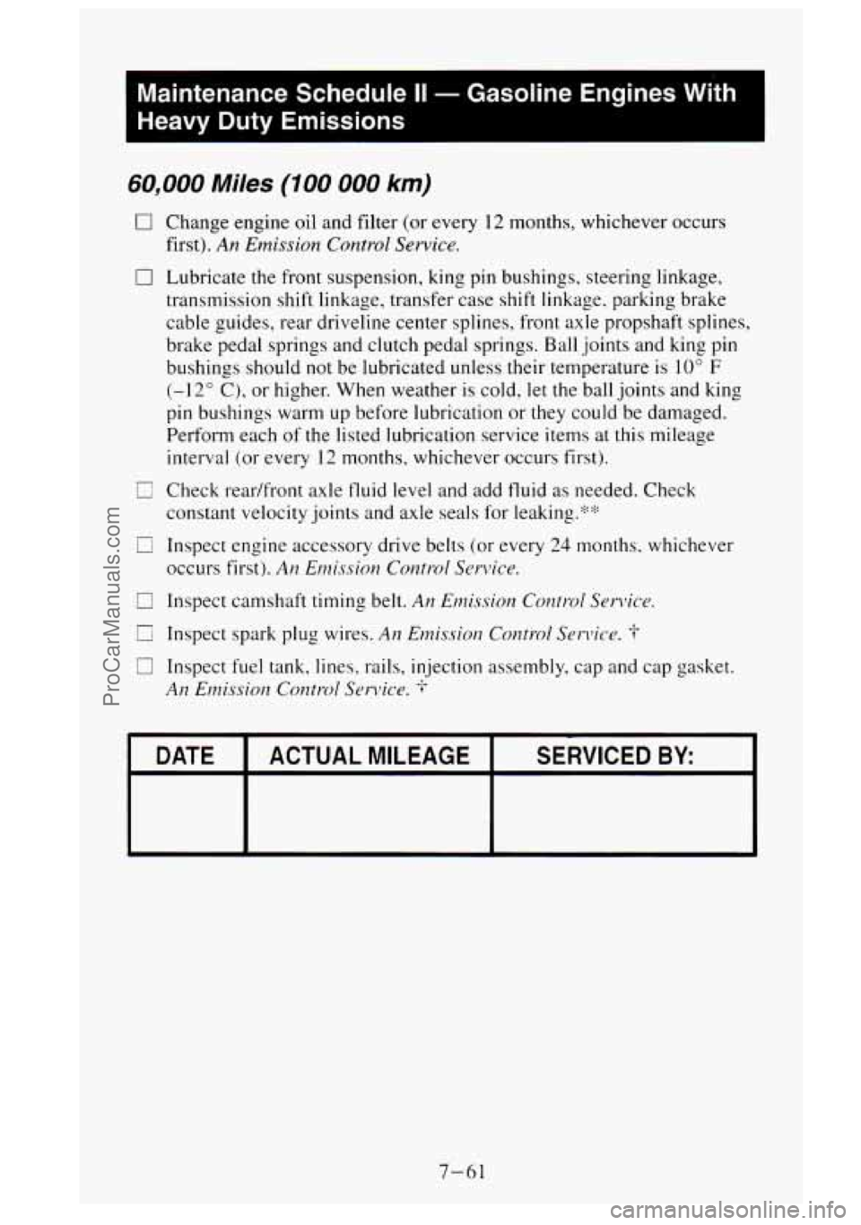 GMC SIERRA 1995 Owners Manual Maintenance Schedule II - Gasoline Engines With
Heavy Duty Emissions
60,000 Miles (100 000 km)
0 Change engine oil and filter (or every 12 months, whichever occurs
first).
An Emission C GMC SIERRA 1995 Owners Manual Maintenance Schedule II - Gasoline Engines With
Heavy Duty Emissions
60,000 Miles (100 000 km)
0 Change engine oil and filter (or every 12 months, whichever occurs
first).
An Emission C