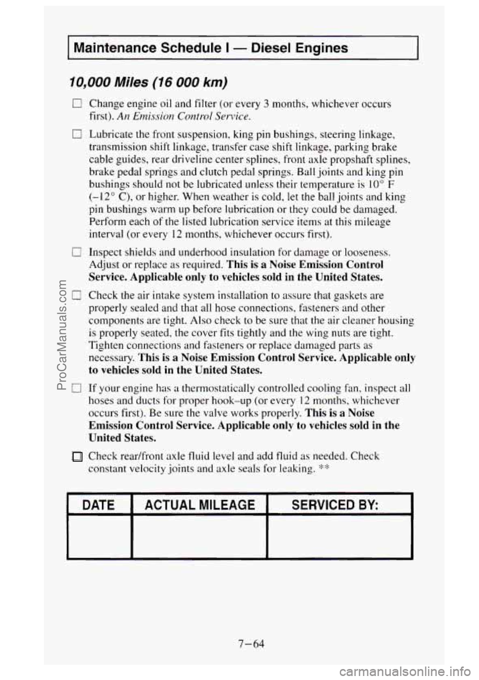 GMC SIERRA 1995 Owners Manual Maintenance Schedule I - Diesel Engines
10,000 Miles (16 000 km)
0 Change engine oil and filter (or every 3 months, whichever occurs
first).
An Emission Control Service.
0 Lubricate the fron GMC SIERRA 1995 Owners Manual Maintenance Schedule I - Diesel Engines
10,000 Miles (16 000 km)
0 Change engine oil and filter (or every 3 months, whichever occurs
first).
An Emission Control Service.
0 Lubricate the fron