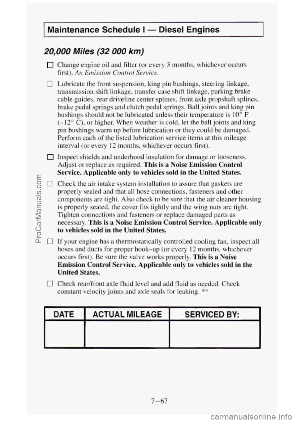 GMC SIERRA 1995 Owners Manual Maintenance Schedule I - Diesel Engines
20,000 Miles (32 000 km)
Change engine oil and filter (or every 3 months, whichever occurs
first).
An Emission Control Service.
ci Lubricate the fron GMC SIERRA 1995 Owners Manual Maintenance Schedule I - Diesel Engines
20,000 Miles (32 000 km)
Change engine oil and filter (or every 3 months, whichever occurs
first).
An Emission Control Service.
ci Lubricate the fron
