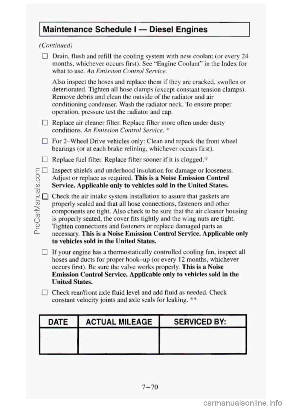 GMC SIERRA 1995 Owners Manual I Maintenance Schedule I - Diesel Engines
(Continued)
I7 Drain, flush and refill the cooling system with new coolant (or every 24
months, whichever occurs first). See “Engine Coolant” GMC SIERRA 1995 Owners Manual I Maintenance Schedule I - Diesel Engines
(Continued)
I7 Drain, flush and refill the cooling system with new coolant (or every 24
months, whichever occurs first). See “Engine Coolant”