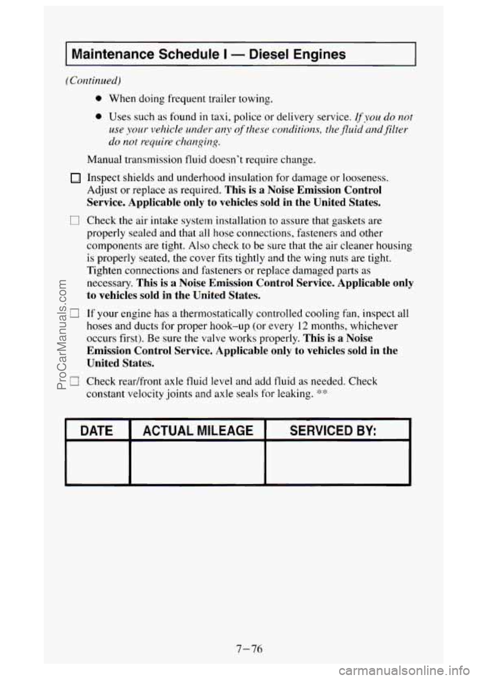 GMC SIERRA 1995 Owners Manual I Maintenance Schedule I - Diesel Engines I
(Continued)
0 When doing frequent trailer towing.
0 Uses such as found in taxi, police or delivery service. vyou do not
use your vehicle under any o GMC SIERRA 1995 Owners Manual I Maintenance Schedule I - Diesel Engines I
(Continued)
0 When doing frequent trailer towing.
0 Uses such as found in taxi, police or delivery service. vyou do not
use your vehicle under any o