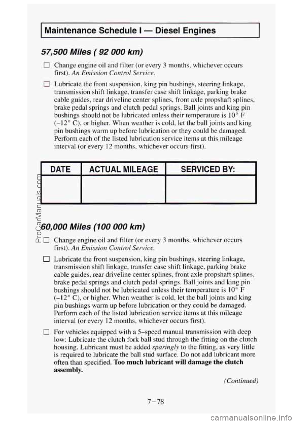 GMC SIERRA 1995 Owners Manual I Maintenance Schedule I - Diesel Engines I
57,500 Miles (92 000 km)
0 Change engine oil and filter (or every 3 months, whichever occurs
first).
An Emission Control Service.
0 Lubricate the GMC SIERRA 1995 Owners Manual I Maintenance Schedule I - Diesel Engines I
57,500 Miles (92 000 km)
0 Change engine oil and filter (or every 3 months, whichever occurs
first).
An Emission Control Service.
0 Lubricate the