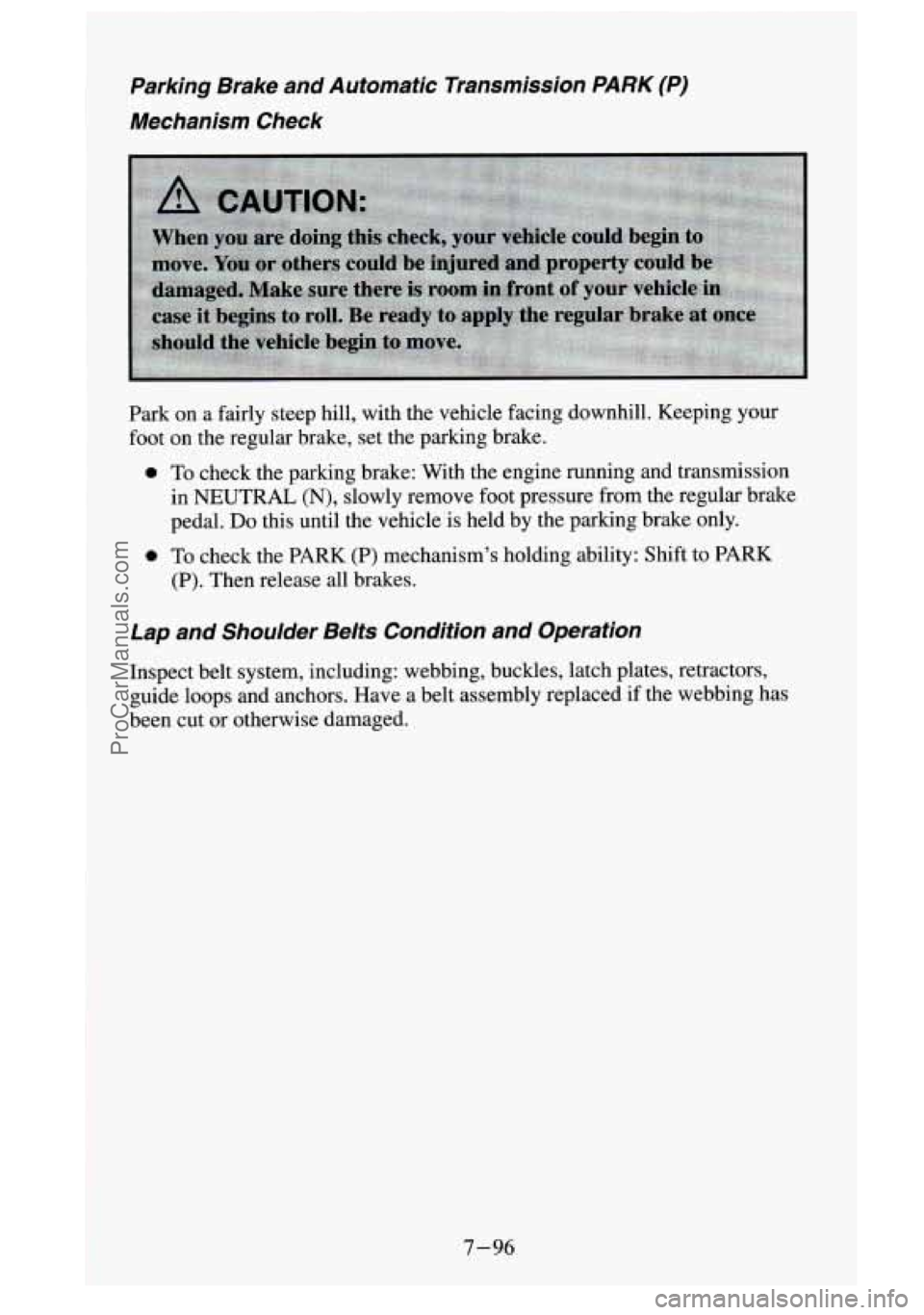 GMC SIERRA 1995 Owners Manual Parking Brake and Automatic Transmission PARK (P)
Mechanism Check
Park on a fairly steep hill, with the vehicle facing downhill. Keeping your
foot on the regular brake, set the parking GMC SIERRA 1995 Owners Manual Parking Brake and Automatic Transmission PARK (P)
Mechanism Check
Park on a fairly steep hill, with the vehicle facing downhill. Keeping your
foot on the regular brake, set the parking