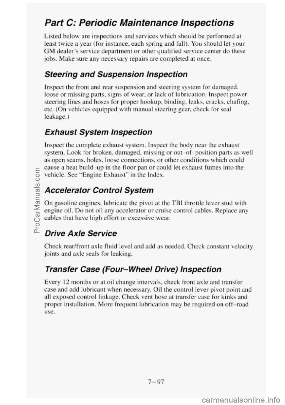 GMC SIERRA 1995 Owners Manual Part C: Periodic Maintenance lnspections
Listed below are inspections and services which should be performed at
least twice a year (for instance, each spring and
fall). You should let your GMC SIERRA 1995 Owners Manual Part C: Periodic Maintenance lnspections
Listed below are inspections and services which should be performed at
least twice a year (for instance, each spring and
fall). You should let your