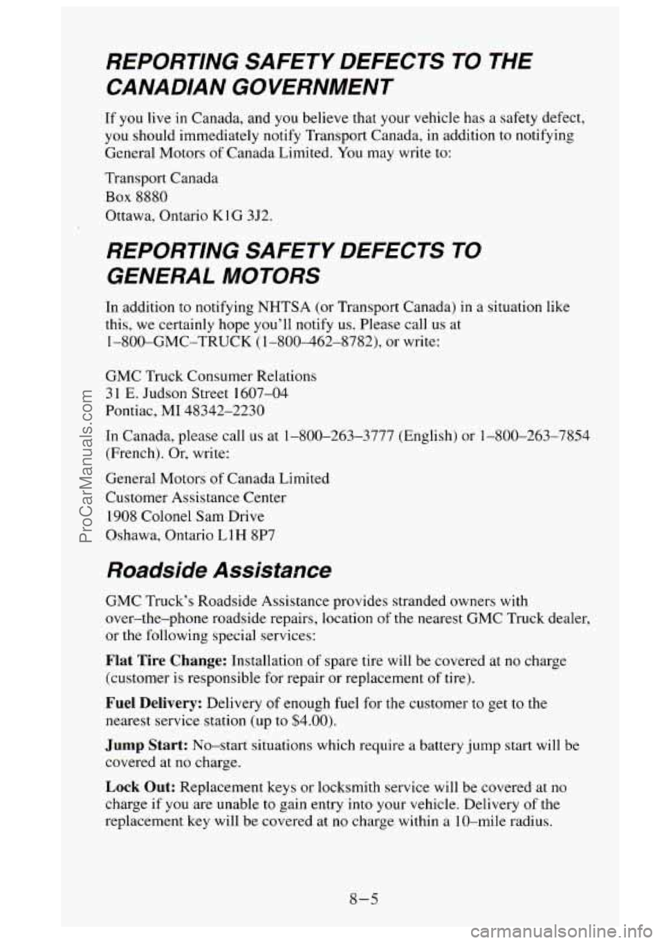 GMC SIERRA 1995 Owners Manual REPORTING SAFETY DEFECTS TO THE
CANADIAN GOVERNMENT
If you live in Canada, and you believe that your vehicle has a safety defect,
you should immediately notify Transport Canada, in addit GMC SIERRA 1995 Owners Manual REPORTING SAFETY DEFECTS TO THE
CANADIAN GOVERNMENT
If you live in Canada, and you believe that your vehicle has a safety defect,
you should immediately notify Transport Canada, in addit