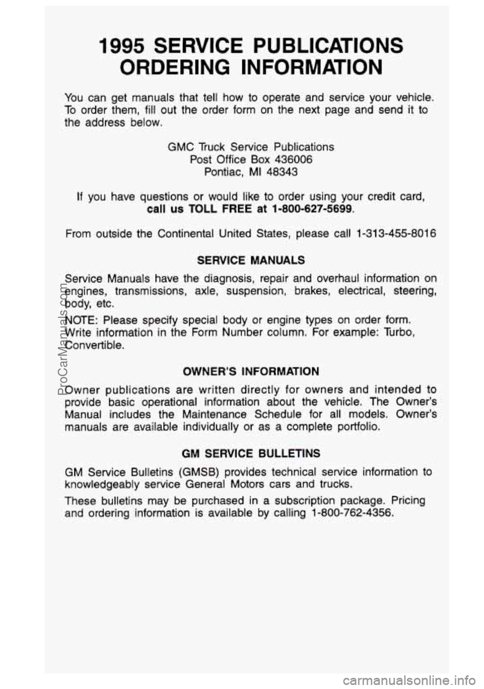 GMC SIERRA 1995 Owners Manual 1995 SERVICE PUBLICATIONS
ORDERING INFORMATION
You can get manuals that tell how to operate and service your vehicle.
To order them,
fill out the order form on the next page a GMC SIERRA 1995 Owners Manual 1995 SERVICE PUBLICATIONS
ORDERING INFORMATION
You can get manuals that tell how to operate and service your vehicle.
To order them,
fill out the order form on the next page a