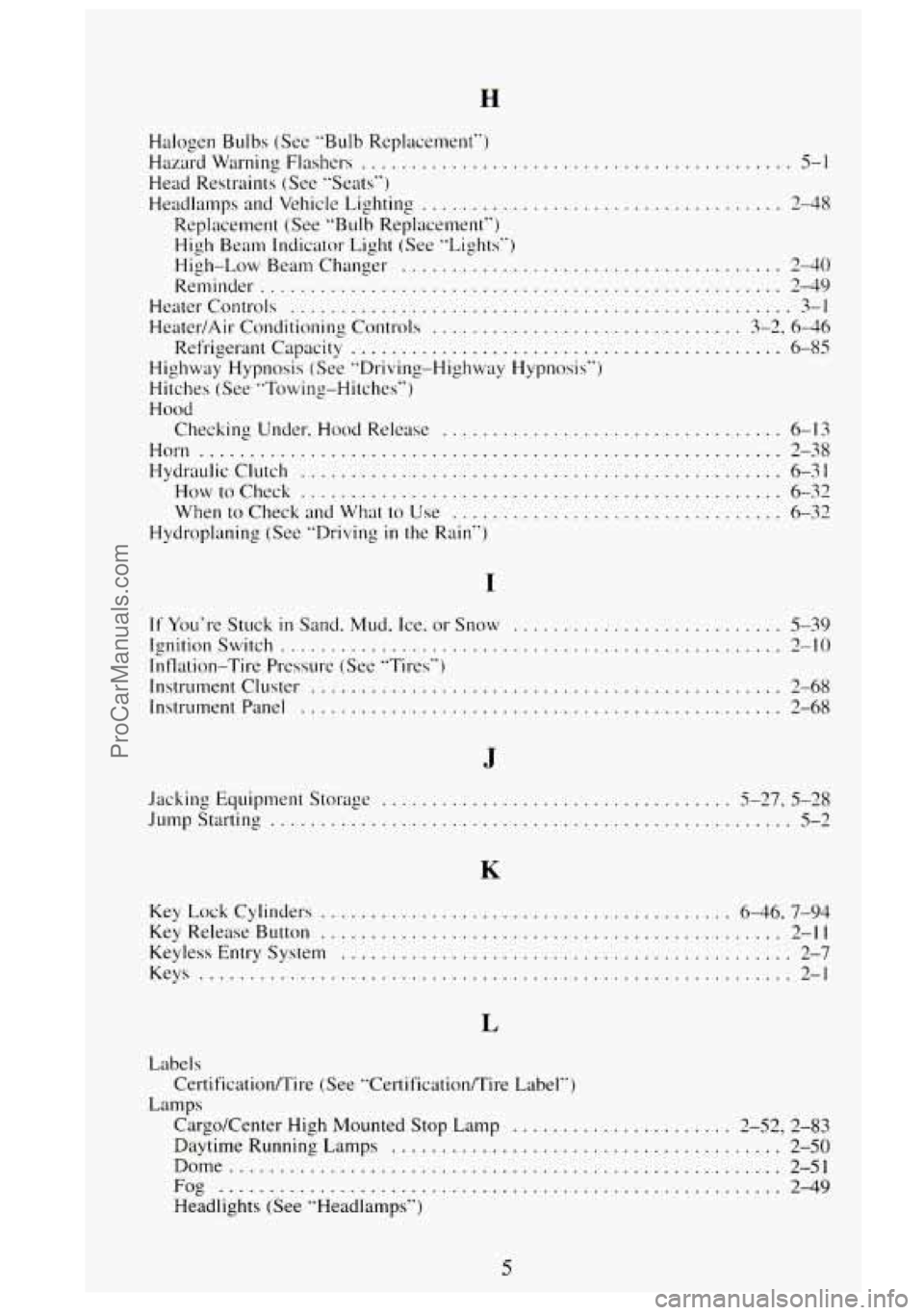 GMC SIERRA 1995  Owners Manual H 
Halogen  Bulbs (See "Bulb  Replacement") 
Hazard  Warning  Flashers 
........................................... 5-1 
Head Restraints  (See "Seats") 
Headlamps  and  Vehicle Lighting 
.............