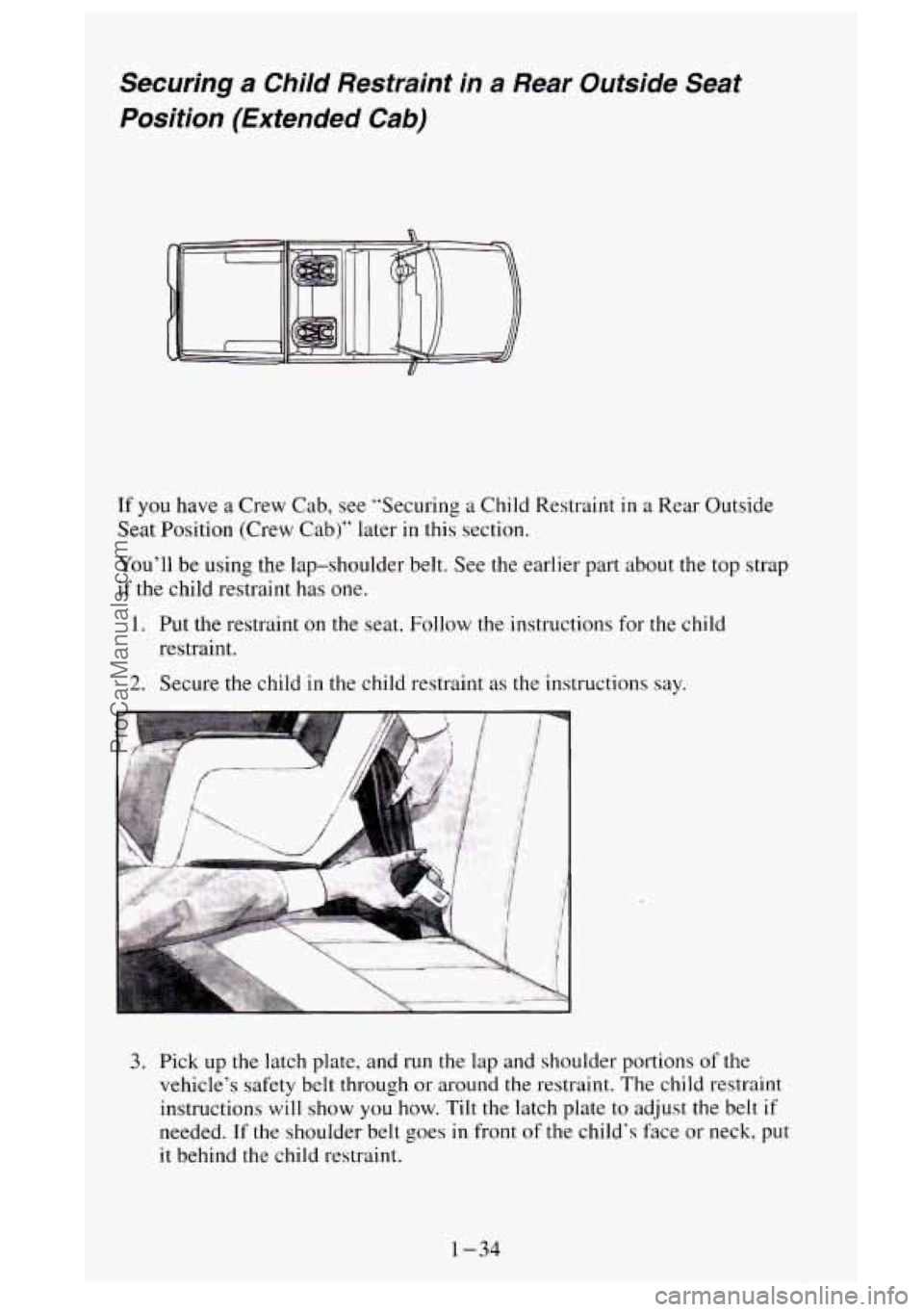 GMC SIERRA 1995  Owners Manual Securing a Child  Restraint  in a Rear  Outside  Seat 
Position  (Extended 
Cab) 
If you  have a Crew Cab, see “Securing  a  Child Restraint  in a Rear Outside 
Seat  Position  (Crew 
Cab)” later 