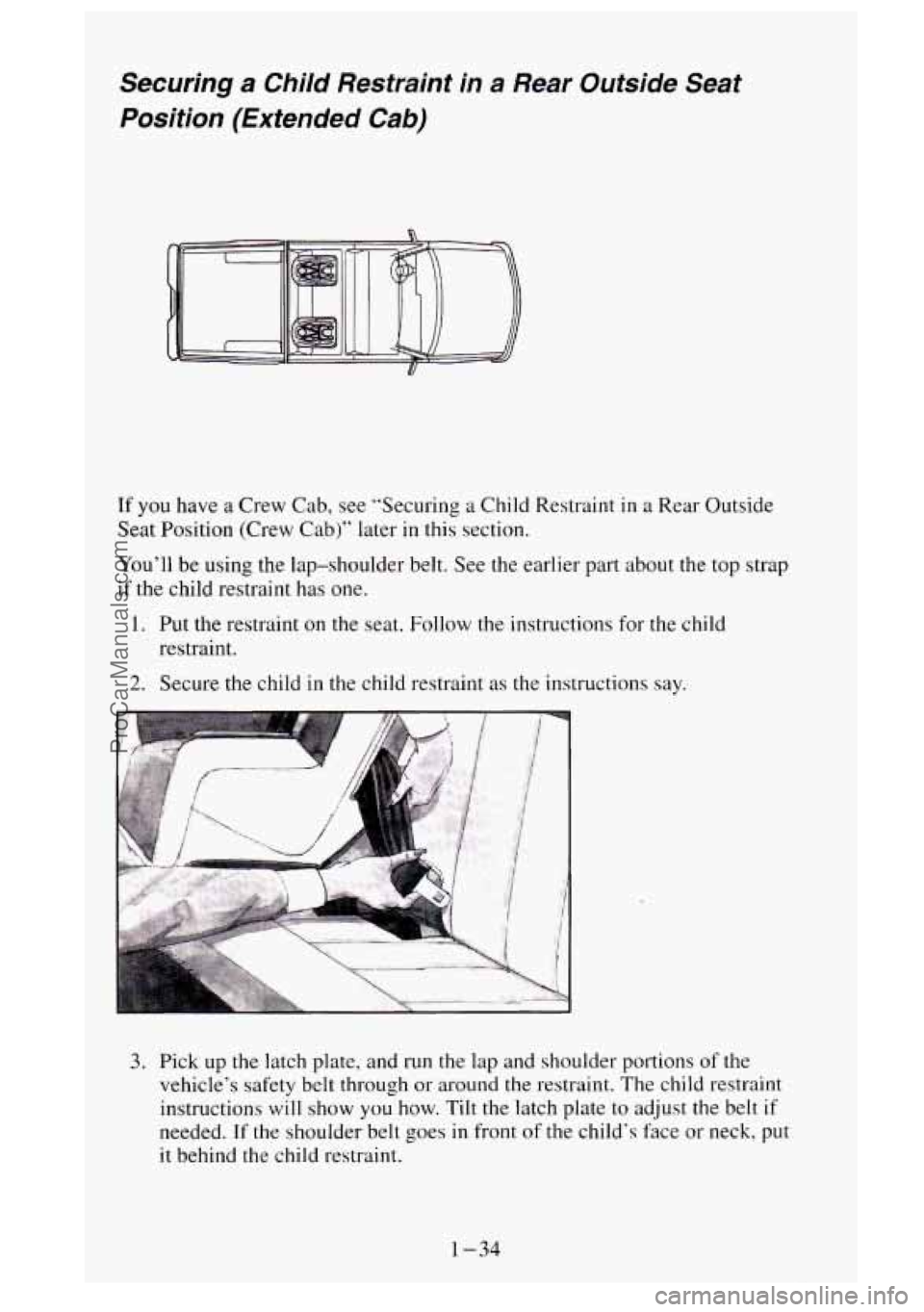GMC SIERRA 1995 Owners Manual Securing a Child Restraint in a Rear Outside Seat
Position (Extended
Cab)
If you have a Crew Cab, see “Securing a Child Restraint in a Rear Outside
Seat Position (Crew
Cab)” later GMC SIERRA 1995 Owners Manual Securing a Child Restraint in a Rear Outside Seat
Position (Extended
Cab)
If you have a Crew Cab, see “Securing a Child Restraint in a Rear Outside
Seat Position (Crew
Cab)” later