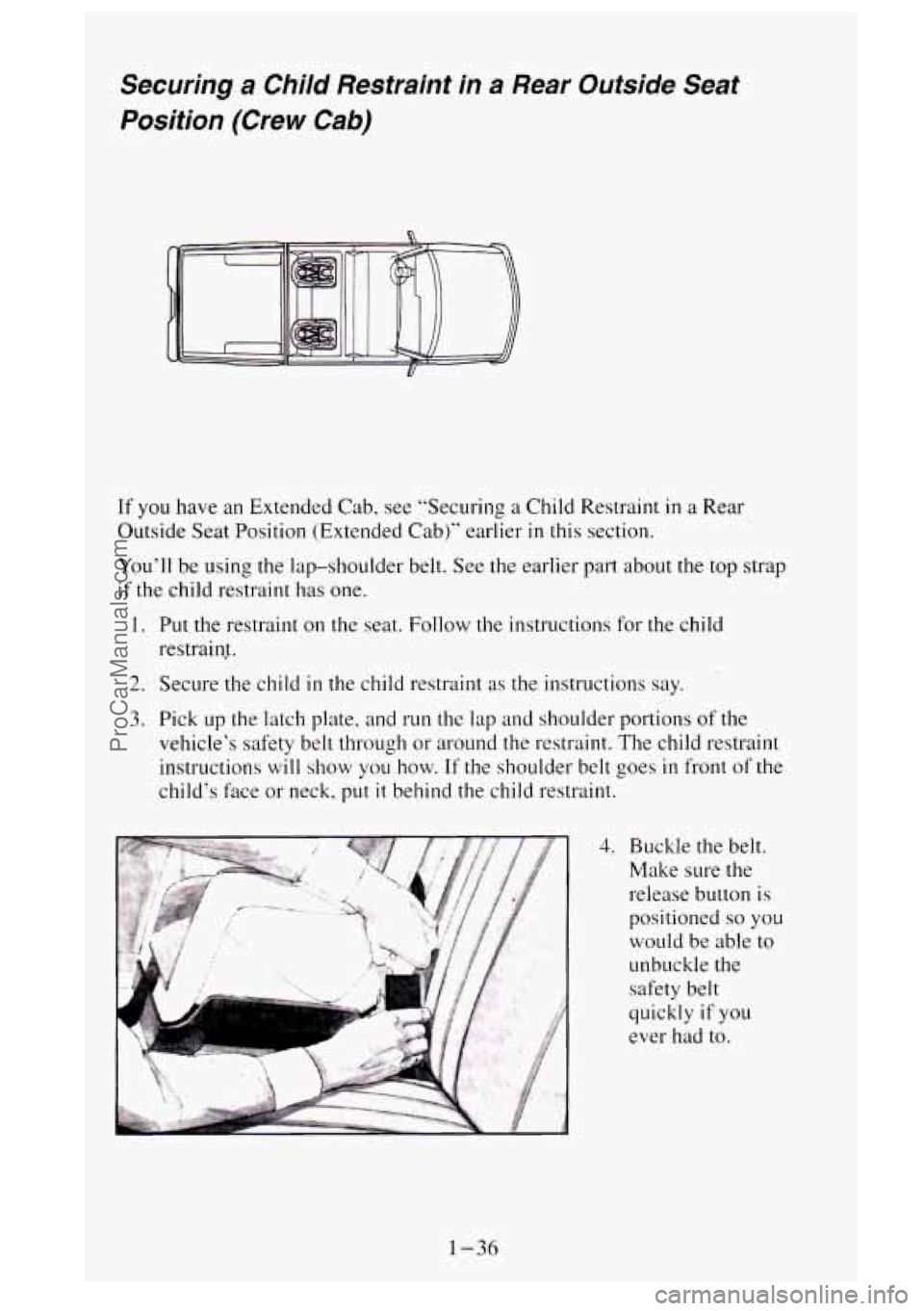 GMC SIERRA 1995 Workshop Manual Securing a Child Restraint in a Rear Outside Seat
Position (Crew Cab)
If you have an Extended Cab, see "Securing a Child Restraint in a Rear
Outside Seat Position (Extended Cab)" earlier GMC SIERRA 1995 Workshop Manual Securing a Child Restraint in a Rear Outside Seat
Position (Crew Cab)
If you have an Extended Cab, see "Securing a Child Restraint in a Rear
Outside Seat Position (Extended Cab)" earlier