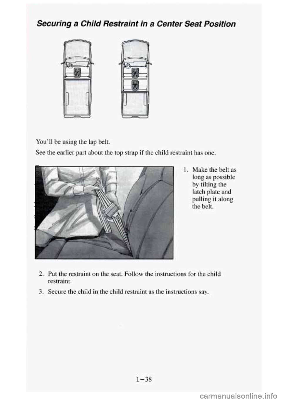 GMC SIERRA 1995 Workshop Manual Securing a Child Restraint in a Center Seat Position
You’ll be using the lap belt.
See the earlier part about the top strap if the child restraint has one.
A
~ 1. Make the belt as
GMC SIERRA 1995 Workshop Manual Securing a Child Restraint in a Center Seat Position
You’ll be using the lap belt.
See the earlier part about the top strap if the child restraint has one.
A
~ 1. Make the belt as