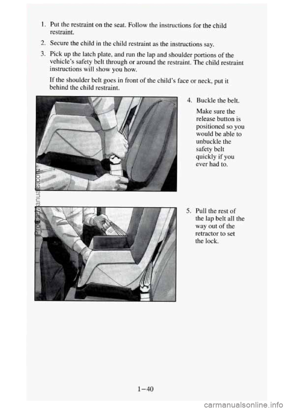 GMC SIERRA 1995 Workshop Manual 1. Put the restraint on the seat. Follow the instructions for th.e child
restraint.
2. Secure the child in the child restraint as the instructions say.
3. Pick up the latch plate, GMC SIERRA 1995 Workshop Manual 1. Put the restraint on the seat. Follow the instructions for th.e child
restraint.
2. Secure the child in the child restraint as the instructions say.
3. Pick up the latch plate,