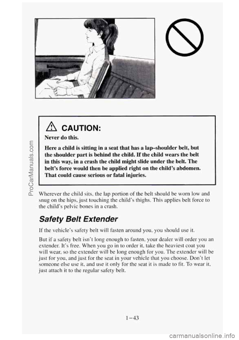 GMC SIERRA 1995 Workshop Manual A CAUTION:
Never do this.
Here
a child is sitting in a seat that has a lap-shoulder belt, but
the shoulder part is behind the child.
If the child wears the belt
in this
way, in a cra GMC SIERRA 1995 Workshop Manual A CAUTION:
Never do this.
Here
a child is sitting in a seat that has a lap-shoulder belt, but
the shoulder part is behind the child.
If the child wears the belt
in this
way, in a cra