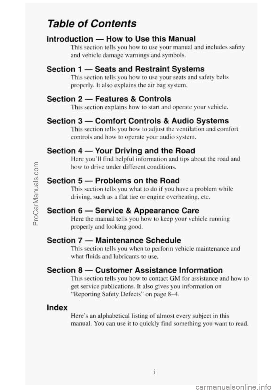 GMC SIERRA 1995  Owners Manual Table of Contents 
Introduction - How to Use this Manual 
This  section tells you  how  to use  your manual and includes  safety 
and  vehicle  damage  warnings  and symbols. 
Section 1 - Seats and Re