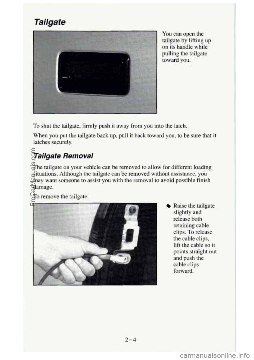 GMC SIERRA 1995 Repair Manual Tailgate
You can open the
tailgate by lifting up
on its handle while
pulling the tailgate
toward you.
To shut the tailgate, firmly push it away from you into the latch.
When y GMC SIERRA 1995 Repair Manual Tailgate
You can open the
tailgate by lifting up
on its handle while
pulling the tailgate
toward you.
To shut the tailgate, firmly push it away from you into the latch.
When y