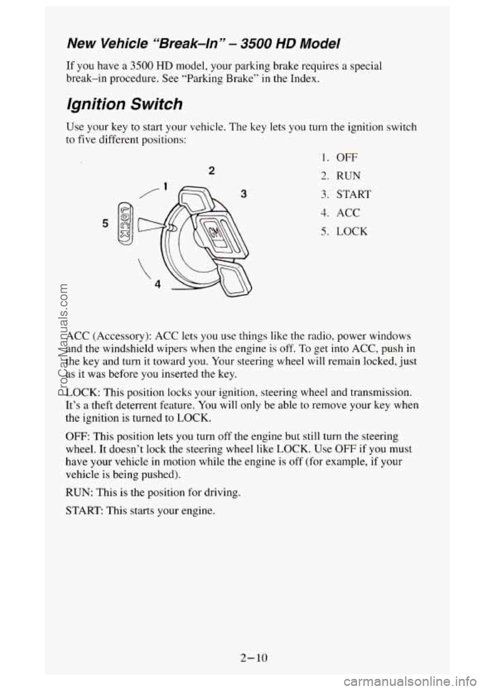 GMC SIERRA 1995  Owners Manual New Vehicle “Break-In” - 3500 HD Model 
If you have a 3500 HD model, your parking brake requires a special 
break-in  procedure.  See “Parking  Brake” 
in the Index. 
Ignition Switch 
Use  you